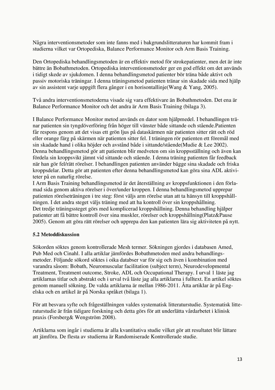 Ortopediska interventionsmetoder ger en god effekt om det används i tidigt skede av sjukdomen. I denna behandlingsmetod patienter bör träna både aktivt och passiv motoriska träningar.