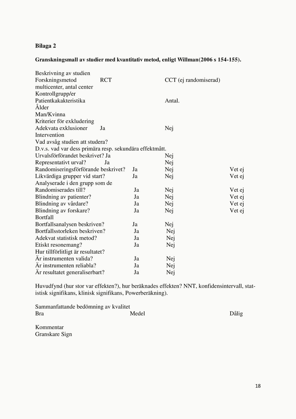 Ålder Man/Kvinna Kriterier för exkludering Adekvata exklusioner Ja Nej Intervention Vad avsåg studien att studera? D.v.s. vad var dess primära resp. sekundära effektmått. Urvalsförförandet beskrivet?
