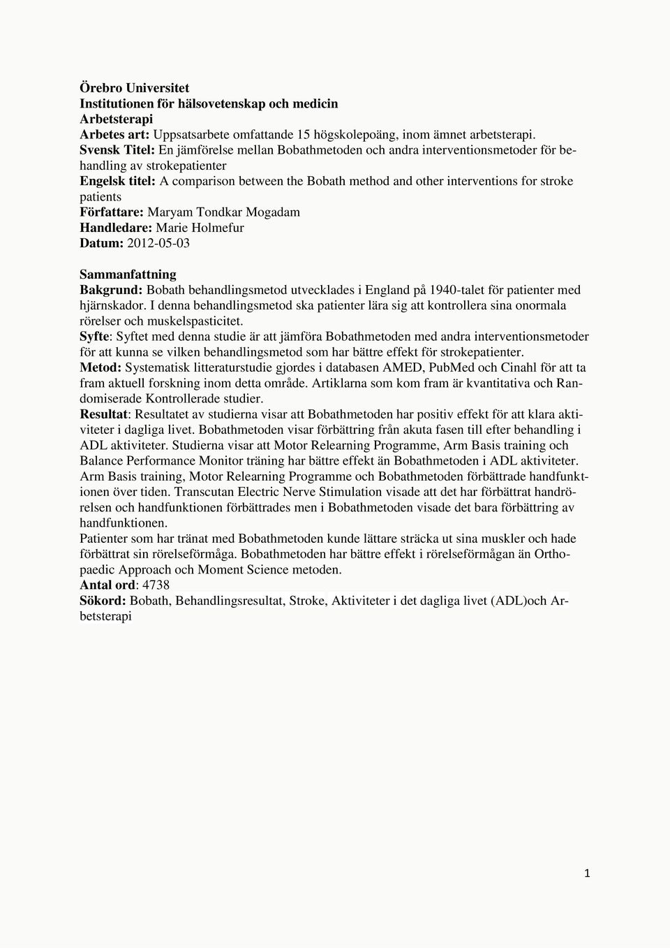 stroke patients Författare: Maryam Tondkar Mogadam Handledare: Marie Holmefur Datum: 2012-05-03 Sammanfattning Bakgrund: Bobath behandlingsmetod utvecklades i England på 1940-talet för patienter med