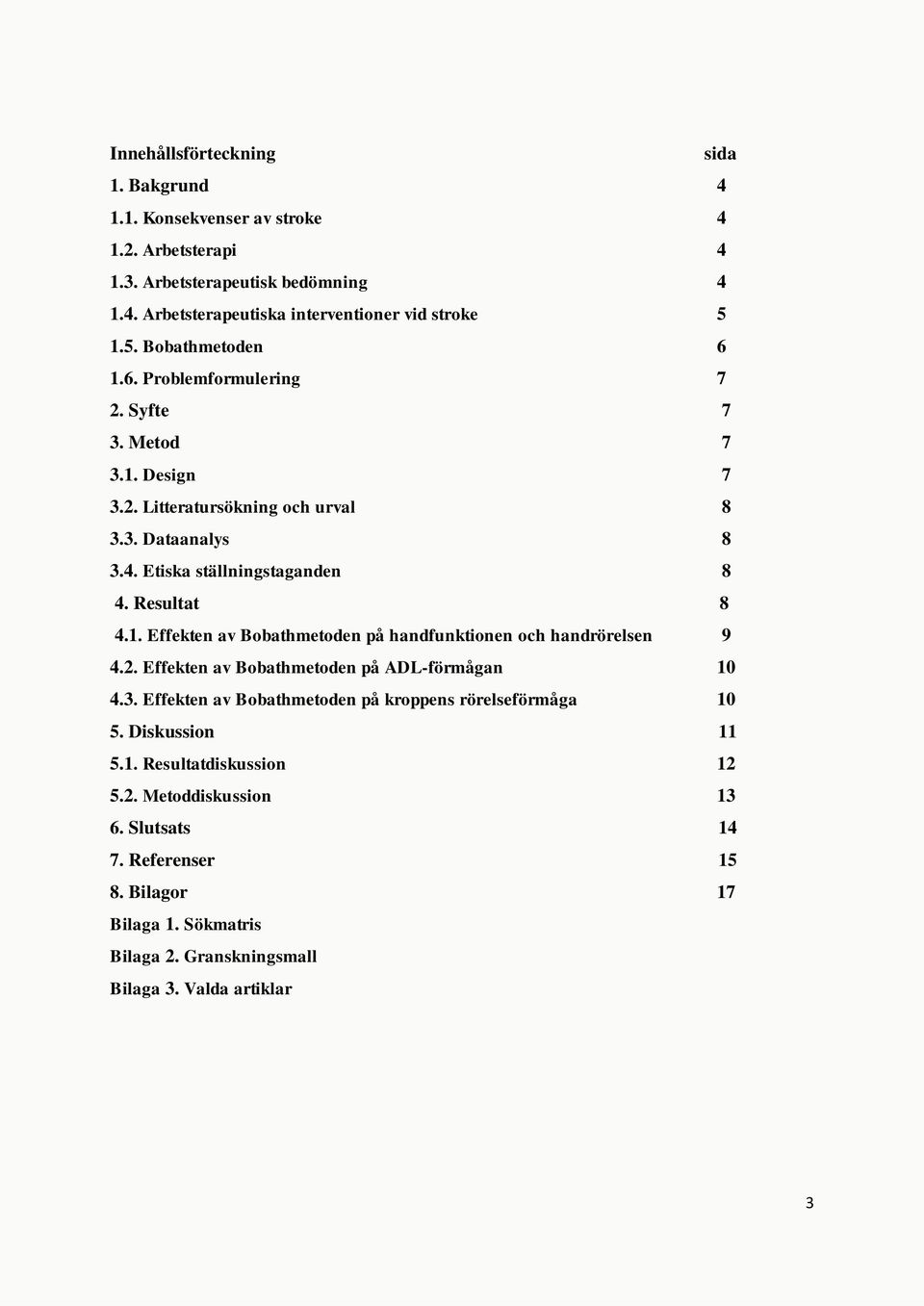 Resultat 8 4.1. Effekten av Bobathmetoden på handfunktionen och handrörelsen 9 4.2. Effekten av Bobathmetoden på ADL-förmågan 10 4.3.