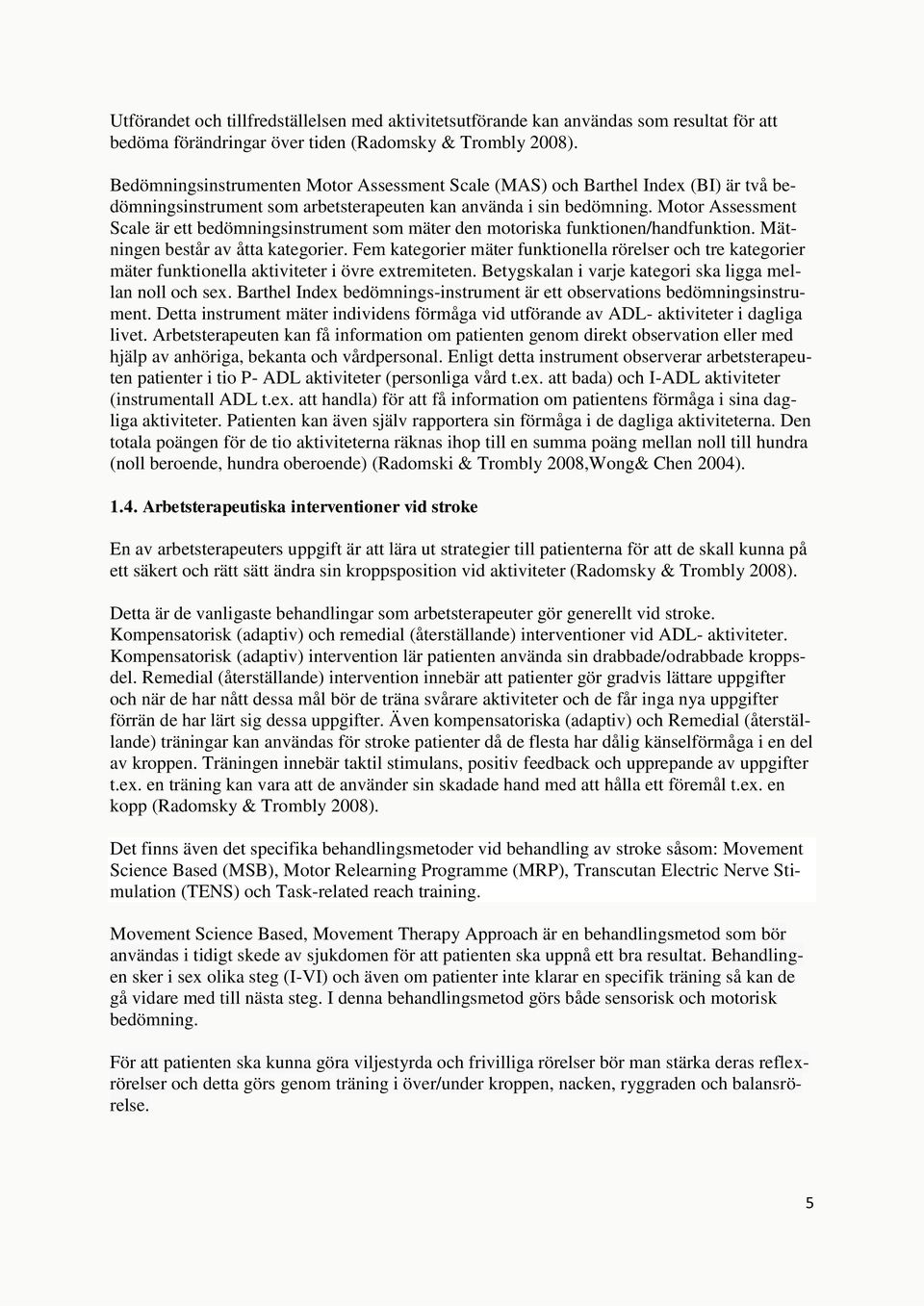 Motor Assessment Scale är ett bedömningsinstrument som mäter den motoriska funktionen/handfunktion. Mätningen består av åtta kategorier.