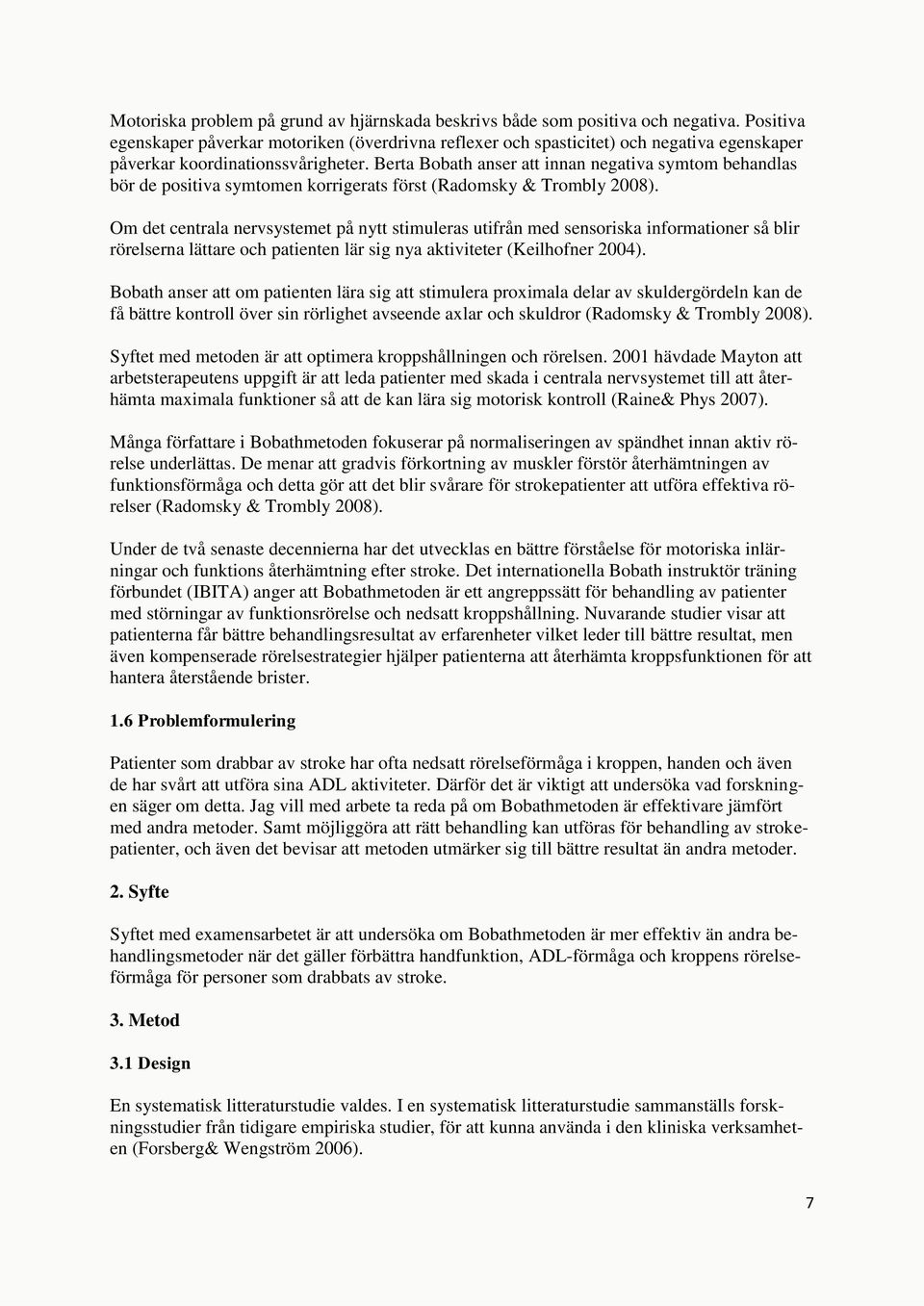 Berta Bobath anser att innan negativa symtom behandlas bör de positiva symtomen korrigerats först (Radomsky & Trombly 2008).