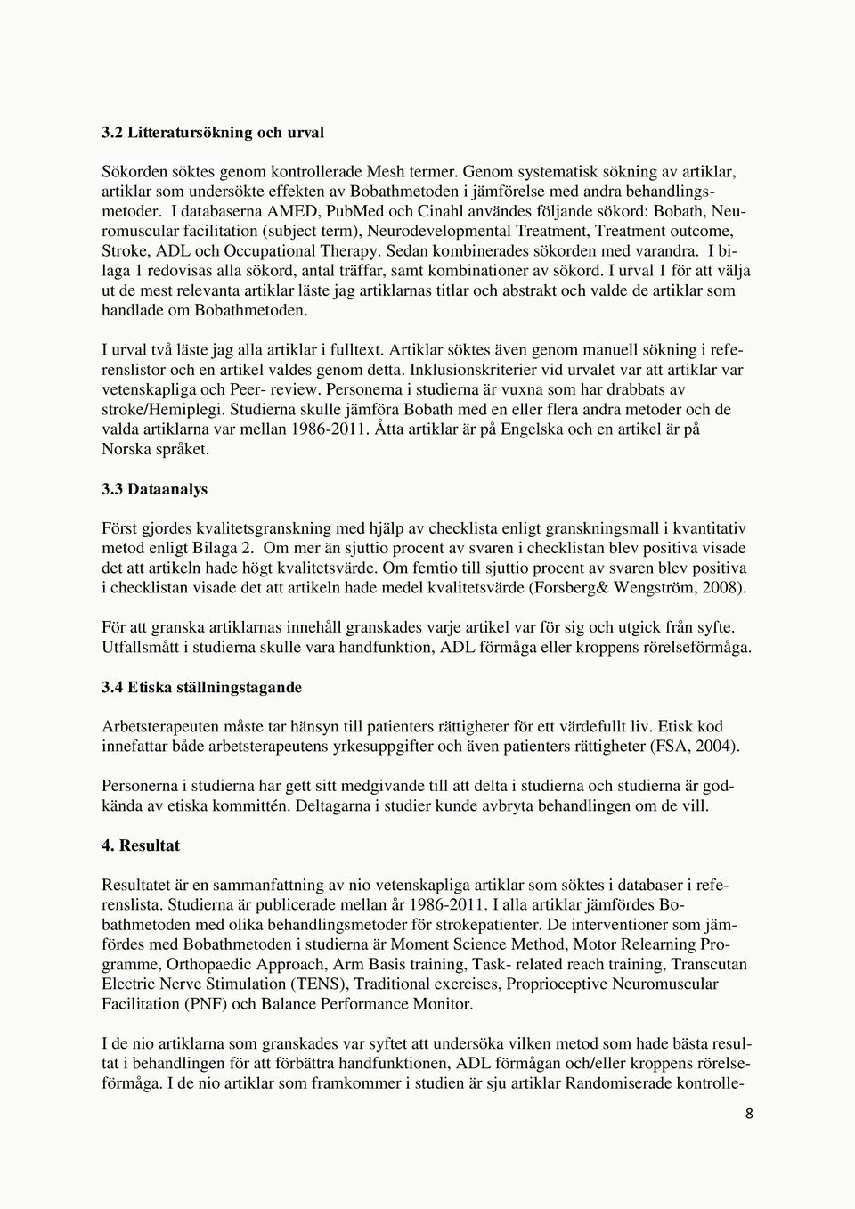 I databaserna AMED, PubMed och Cinahl användes följande sökord: Bobath, Neuromuscular facilitation (subject term), Neurodevelopmental Treatment, Treatment outcome, Stroke, ADL och Occupational