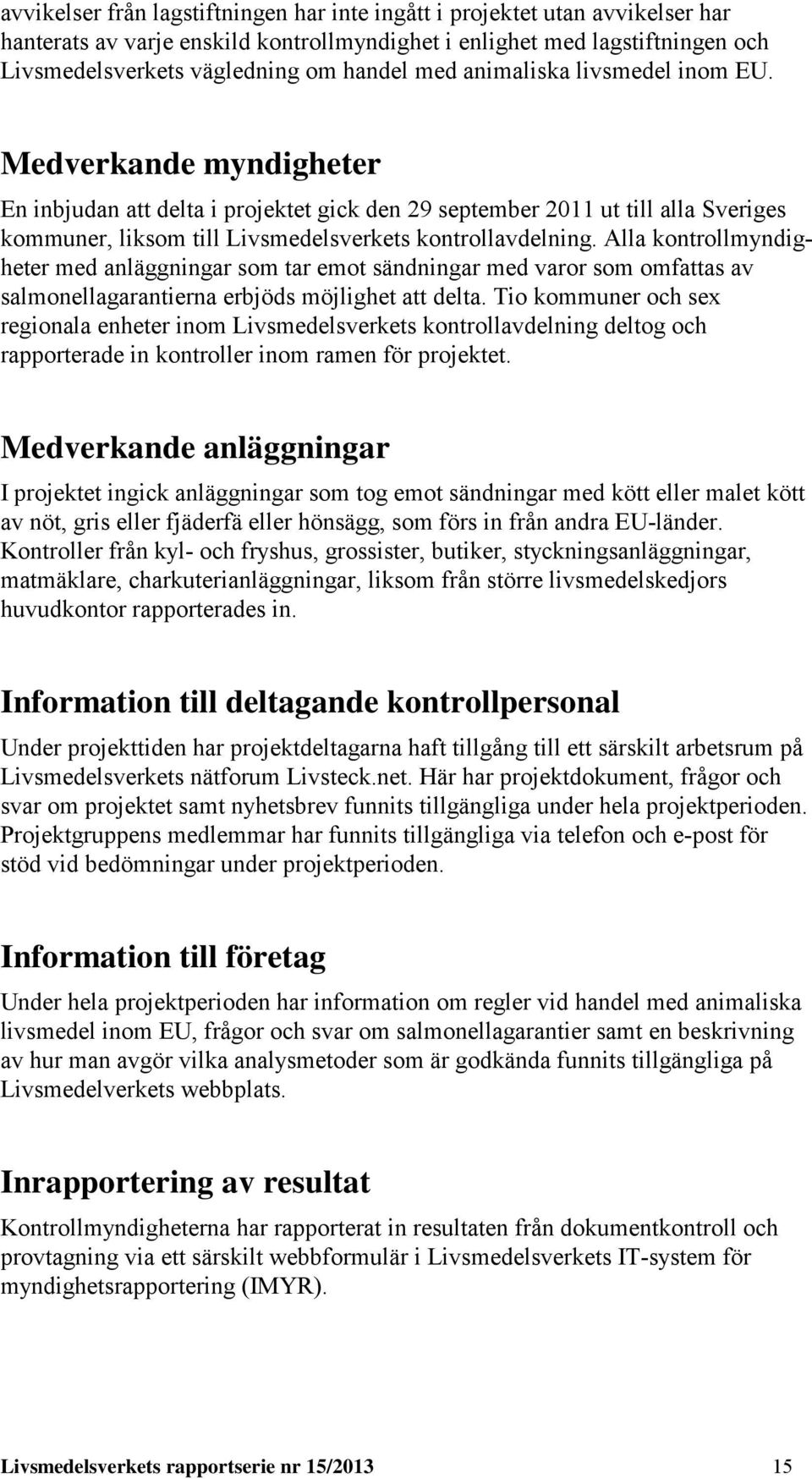 Alla kontrollmyndigheter med anläggningar som tar emot sändningar med varor som omfattas av salmonellagarantierna erbjöds möjlighet att delta.