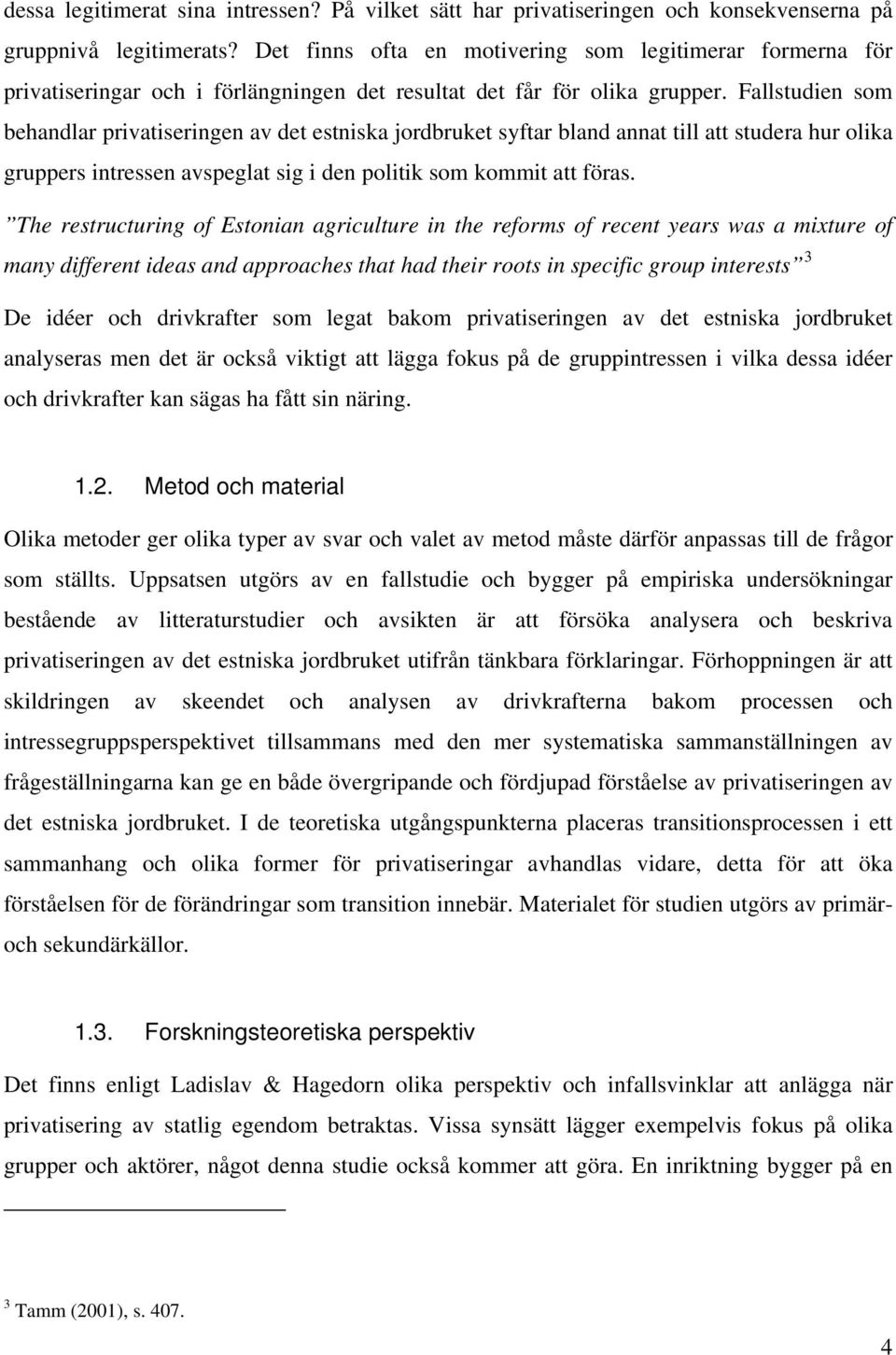 Fallstudien som behandlar privatiseringen av det estniska jordbruket syftar bland annat till att studera hur olika gruppers intressen avspeglat sig i den politik som kommit att föras.