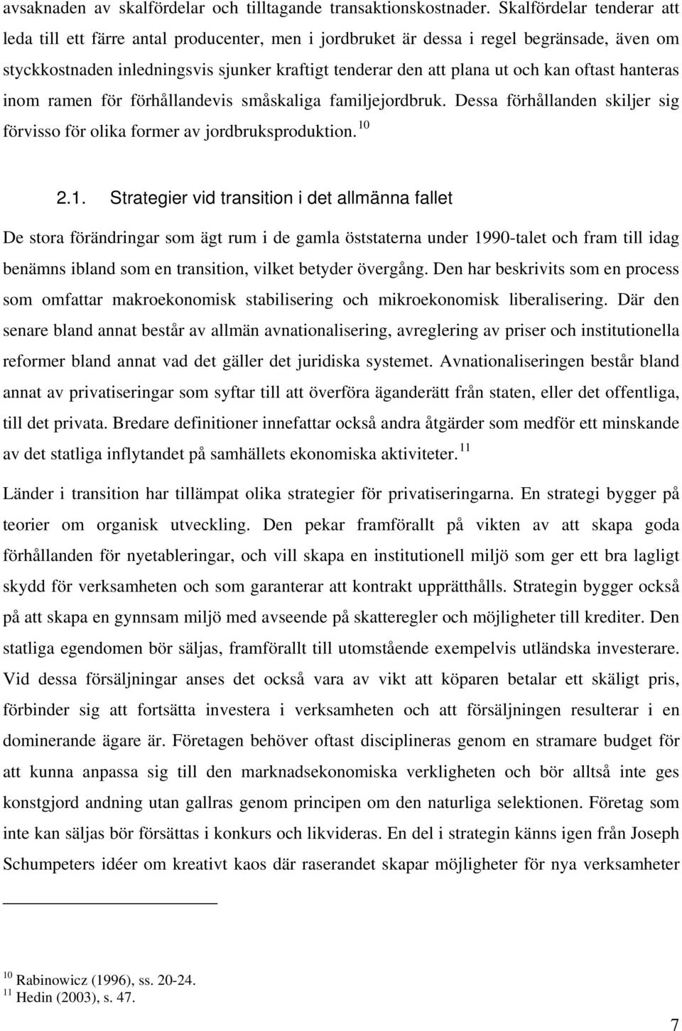 oftast hanteras inom ramen för förhållandevis småskaliga familjejordbruk. Dessa förhållanden skiljer sig förvisso för olika former av jordbruksproduktion. 10