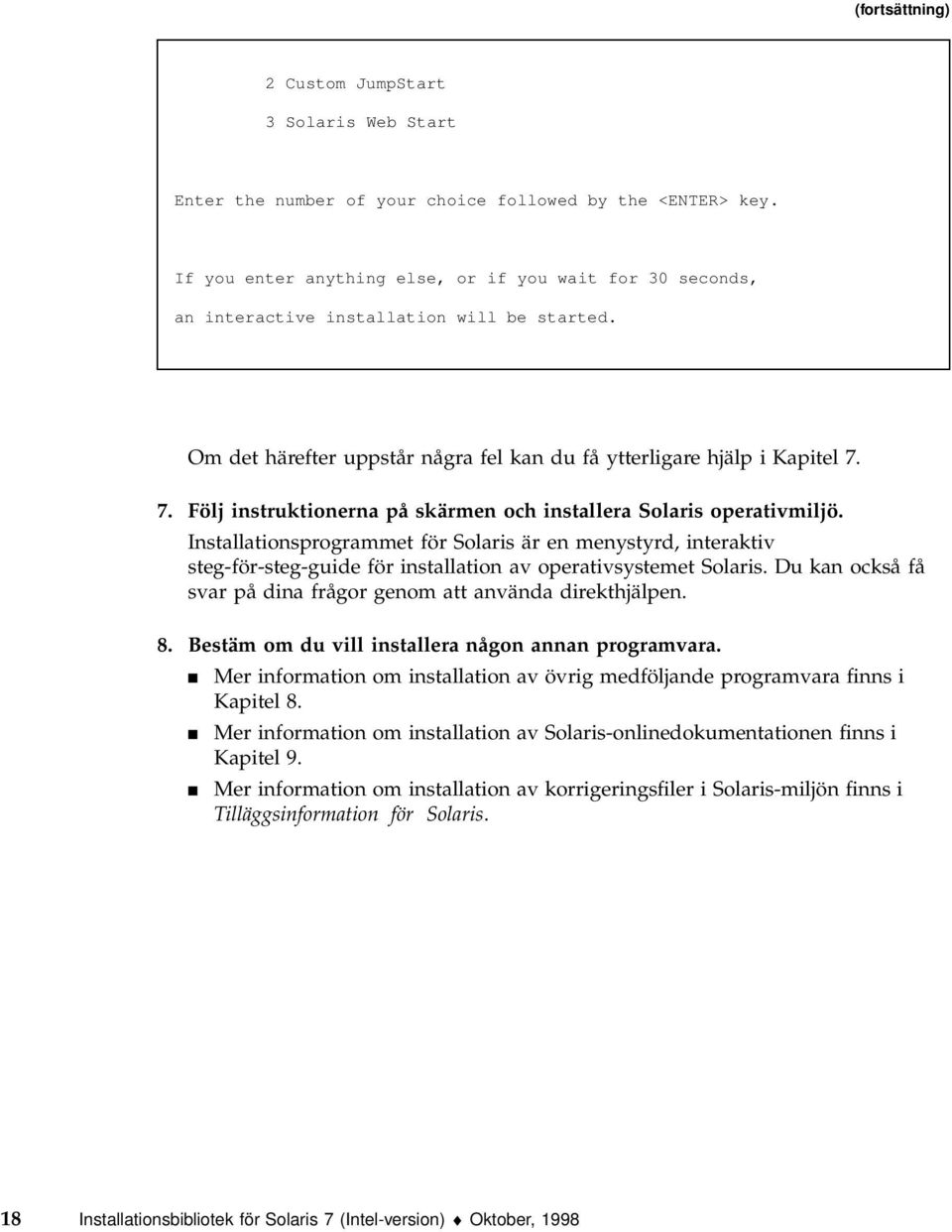 7. Följ instruktionerna på skärmen och installera Solaris operativmiljö.