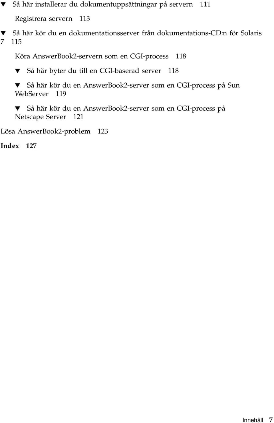 här byter du till en CGI-baserad server 118 H Så här kör du en AnswerBook2-server som en CGI-process på Sun WebServer
