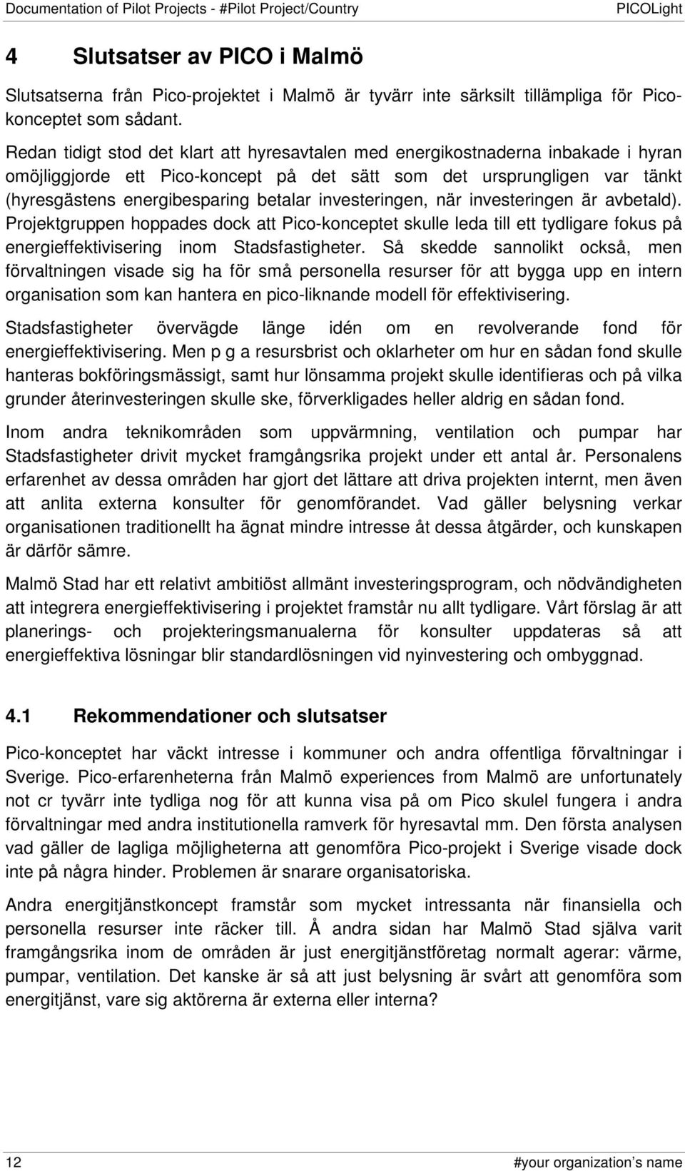 Redan tidigt stod det klart att hyresavtalen med energikostnaderna inbakade i hyran omöjliggjorde ett Pico-koncept på det sätt som det ursprungligen var tänkt (hyresgästens energibesparing betalar