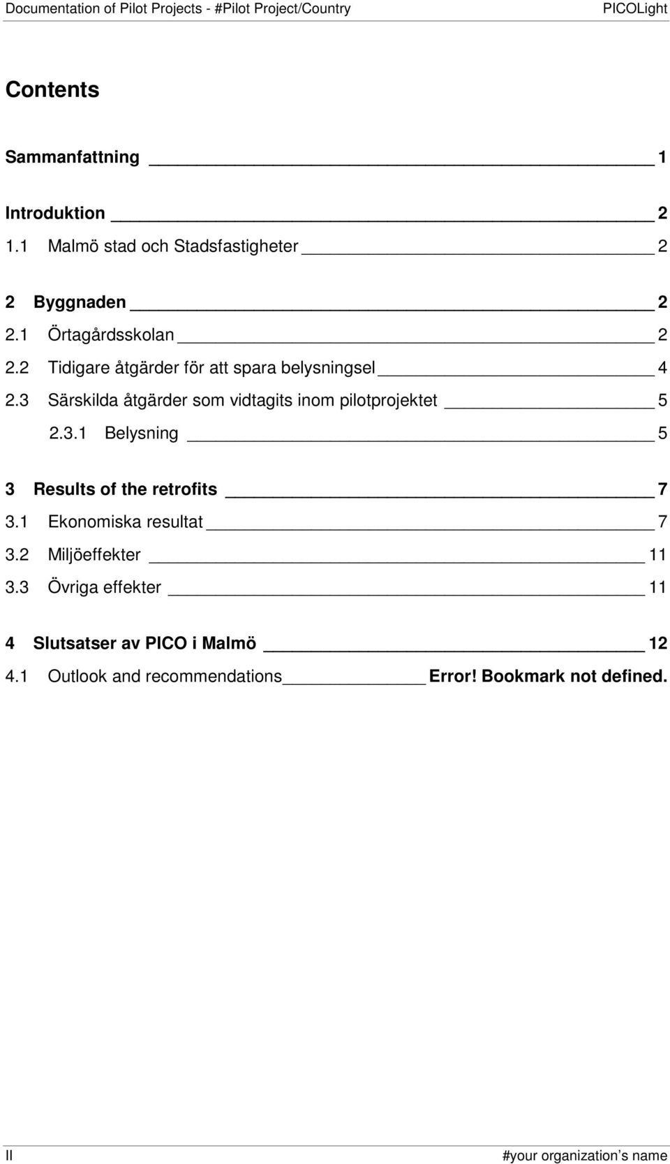 3 Särskilda åtgärder som vidtagits inom pilotprojektet 5 2.3.1 Belysning 5 3 Results of the retrofits 7 3.1 Ekonomiska resultat 7 3.