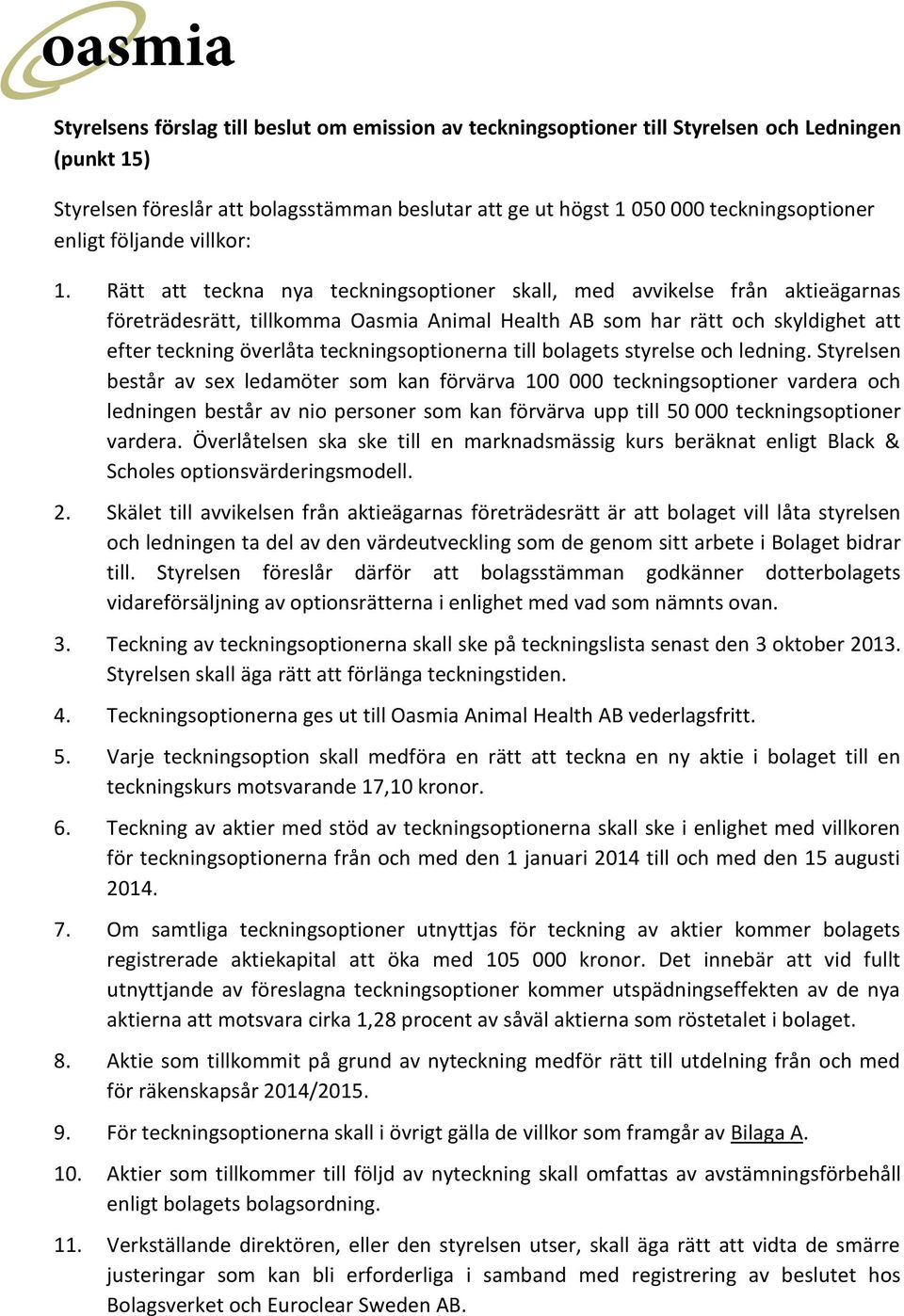 Rätt att teckna nya teckningsoptioner skall, med avvikelse från aktieägarnas företrädesrätt, tillkomma Oasmia Animal Health AB som har rätt och skyldighet att efter teckning överlåta