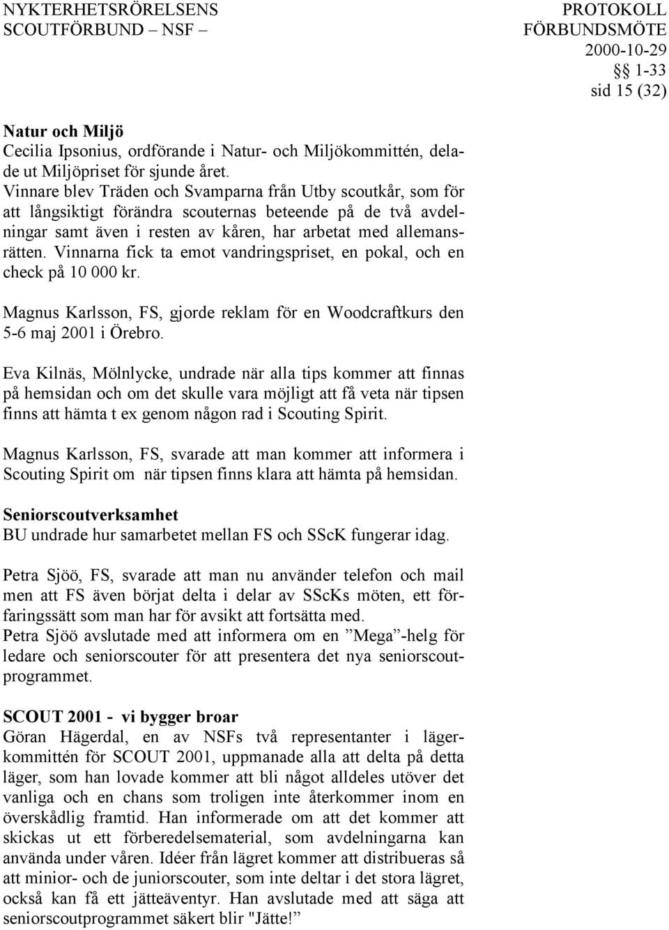 Vinnarna fick ta emot vandringspriset, en pokal, och en check på 10 000 kr. Magnus Karlsson, FS, gjorde reklam för en Woodcraftkurs den 5-6 maj 2001 i Örebro.