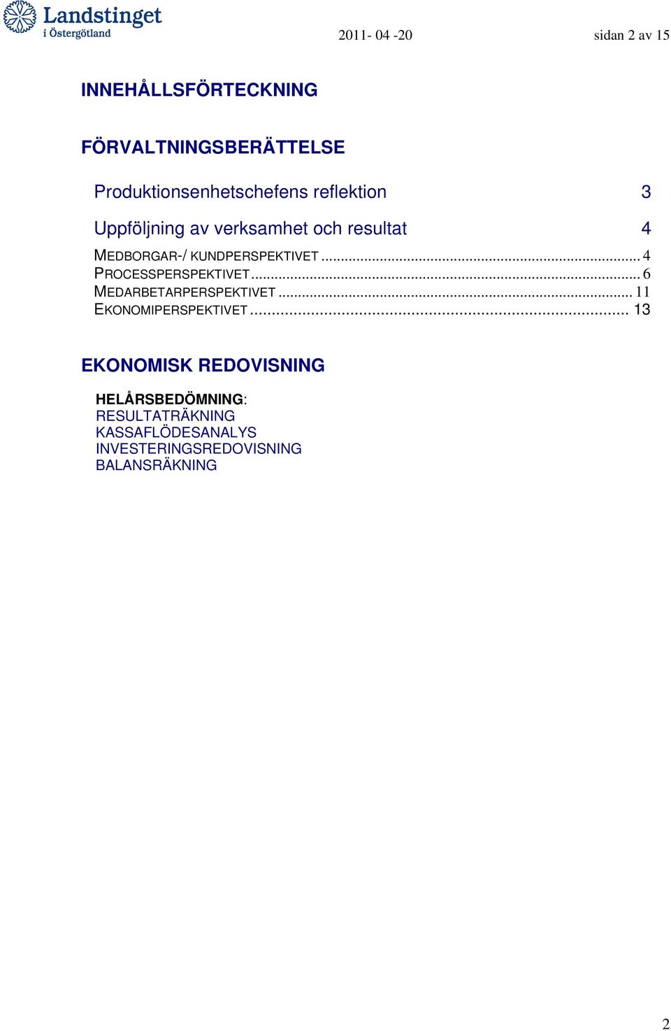 KUNDPERSPEKTIVET... 4 PROCESSPERSPEKTIVET... 6 MEDARBETARPERSPEKTIVET... 11 EKONOMIPERSPEKTIVET.