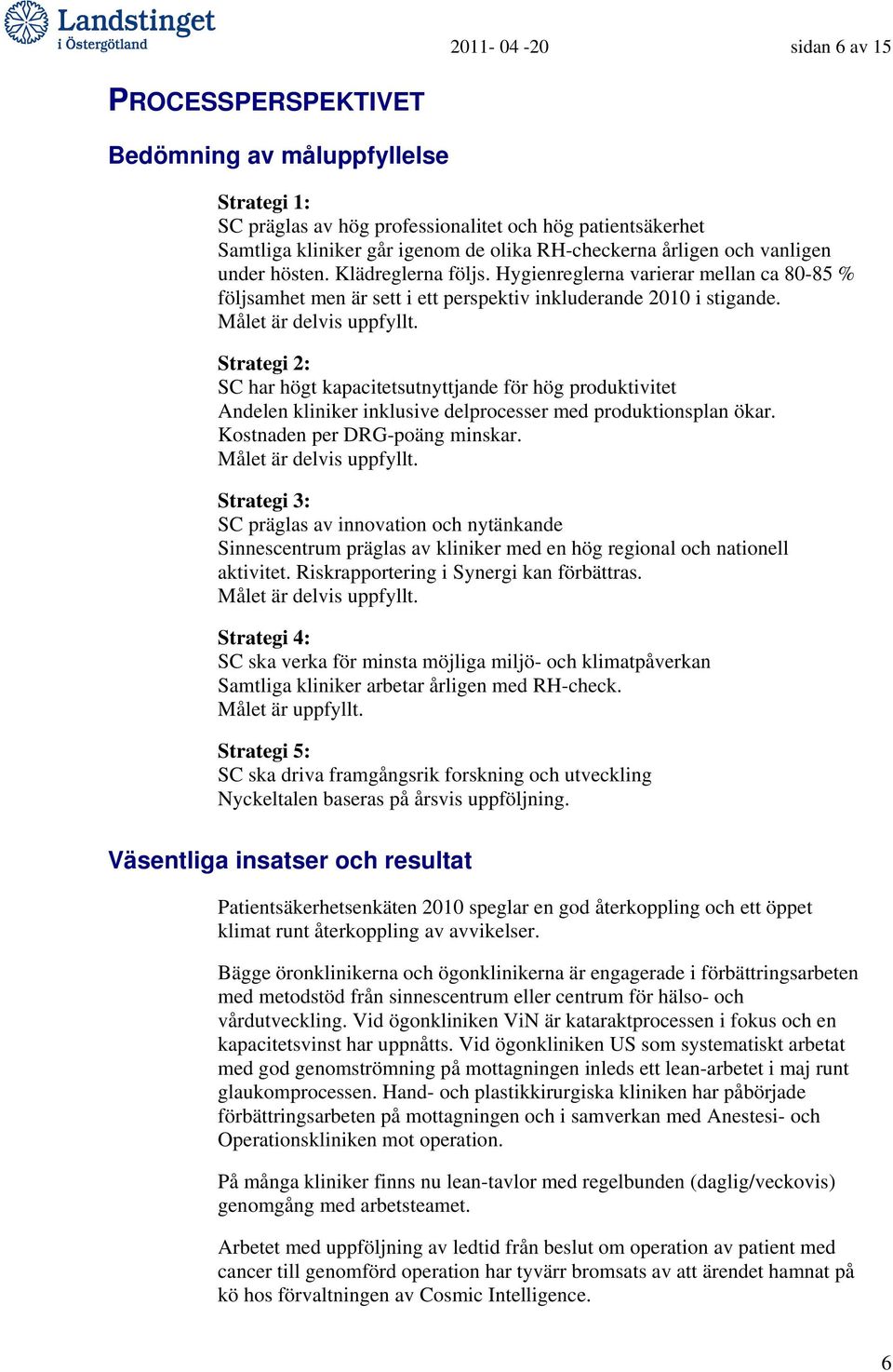 Strategi 2: SC har högt kapacitetsutnyttjande för hög produktivitet Andelen kliniker inklusive delprocesser med produktionsplan ökar. Kostnaden per DRG-poäng minskar. Målet är delvis uppfyllt.