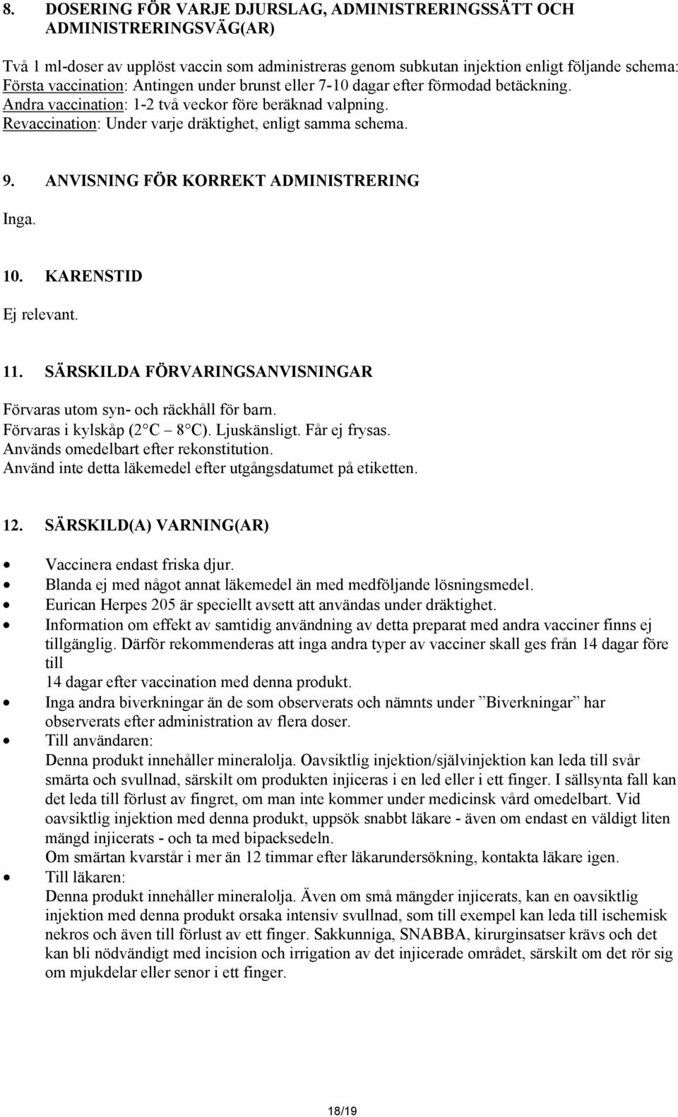 ANVISNING FÖR KORREKT ADMINISTRERING Inga. 10. KARENSTID Ej relevant. 11. SÄRSKILDA FÖRVARINGSANVISNINGAR Förvaras utom syn- och räckhåll för barn. Förvaras i kylskåp (2 C 8 C). Ljuskänsligt.