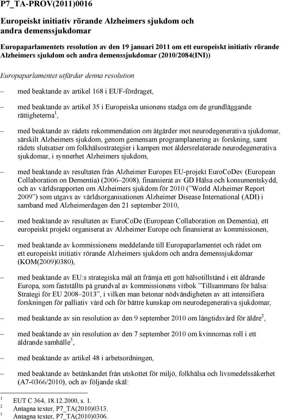 om de grundläggande rättigheterna 1, med beaktande av rådets rekommendation om åtgärder mot neurodegenerativa sjukdomar, särskilt Alzheimers sjukdom, genom gemensam programplanering av forskning,