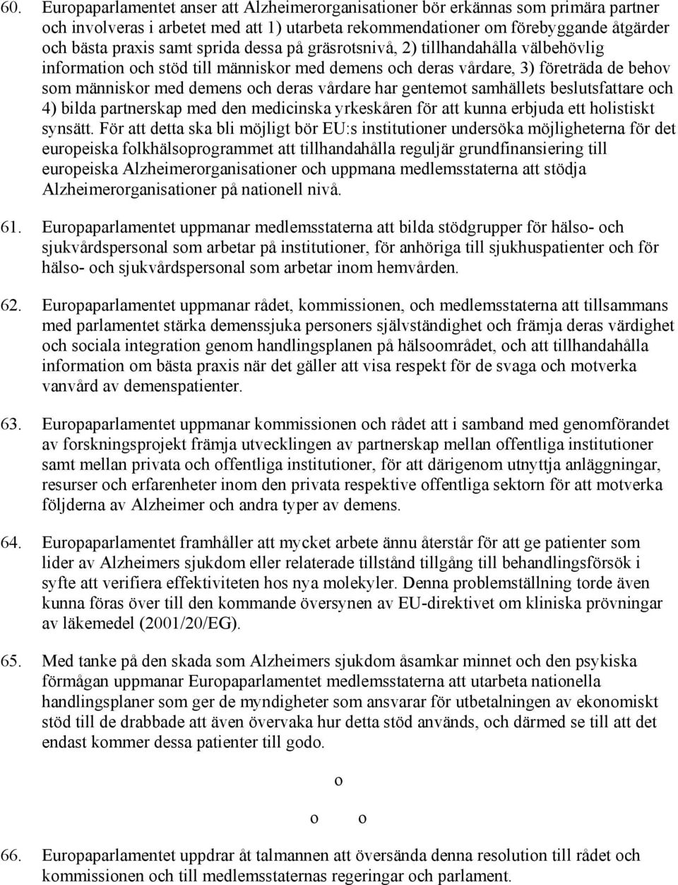 gentemot samhällets beslutsfattare och 4) bilda partnerskap med den medicinska yrkeskåren för att kunna erbjuda ett holistiskt synsätt.