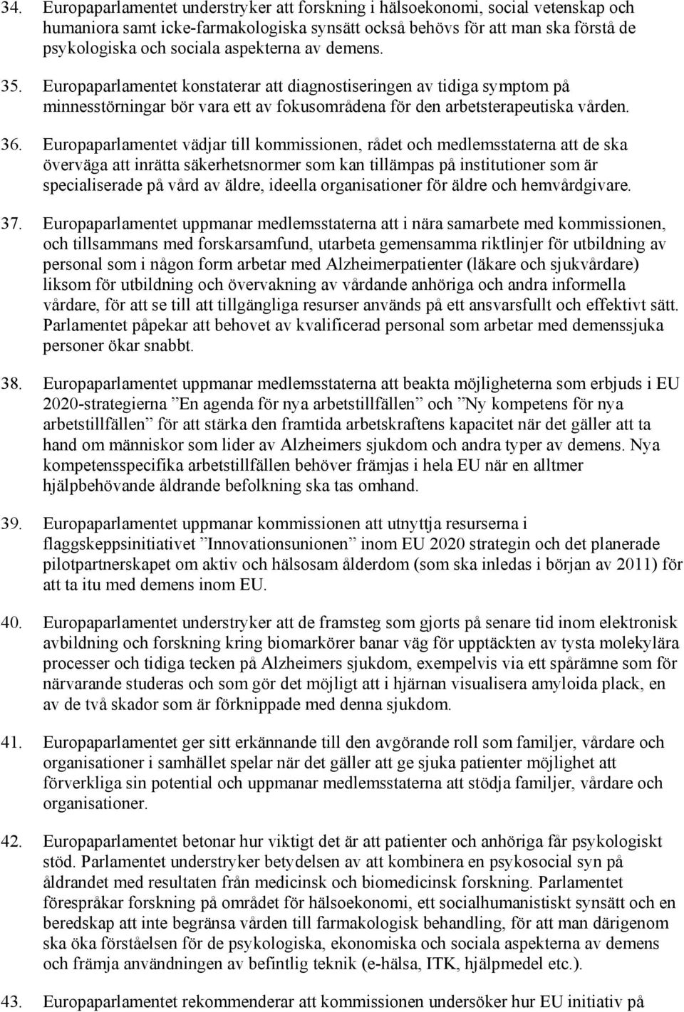 Europaparlamentet vädjar till kommissionen, rådet och medlemsstaterna att de ska överväga att inrätta säkerhetsnormer som kan tillämpas på institutioner som är specialiserade på vård av äldre,