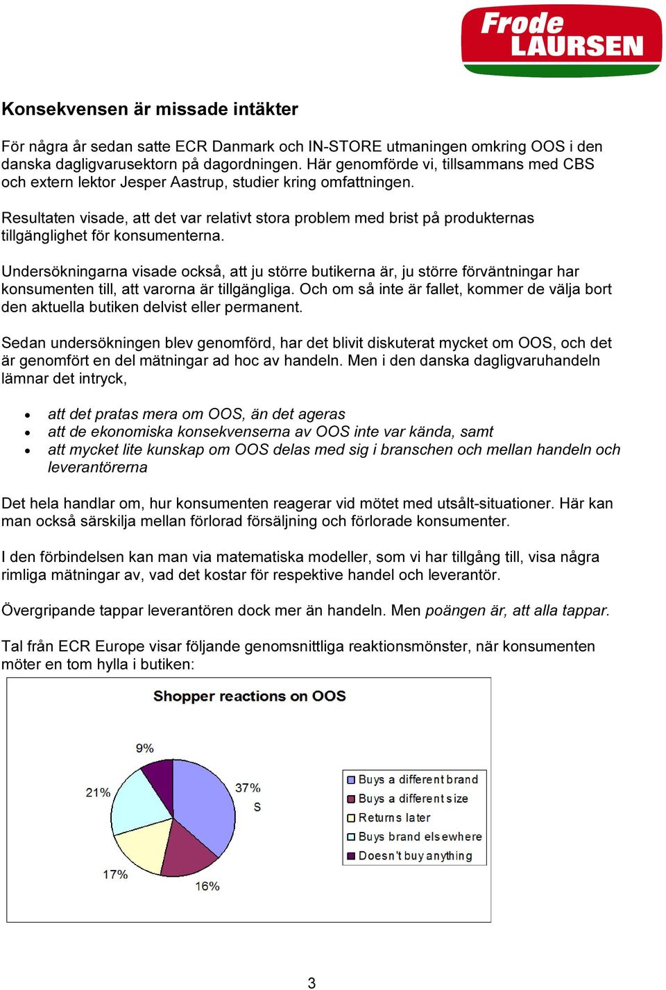 Resultaten visade, att det var relativt stora problem med brist på produkternas tillgänglighet för konsumenterna.