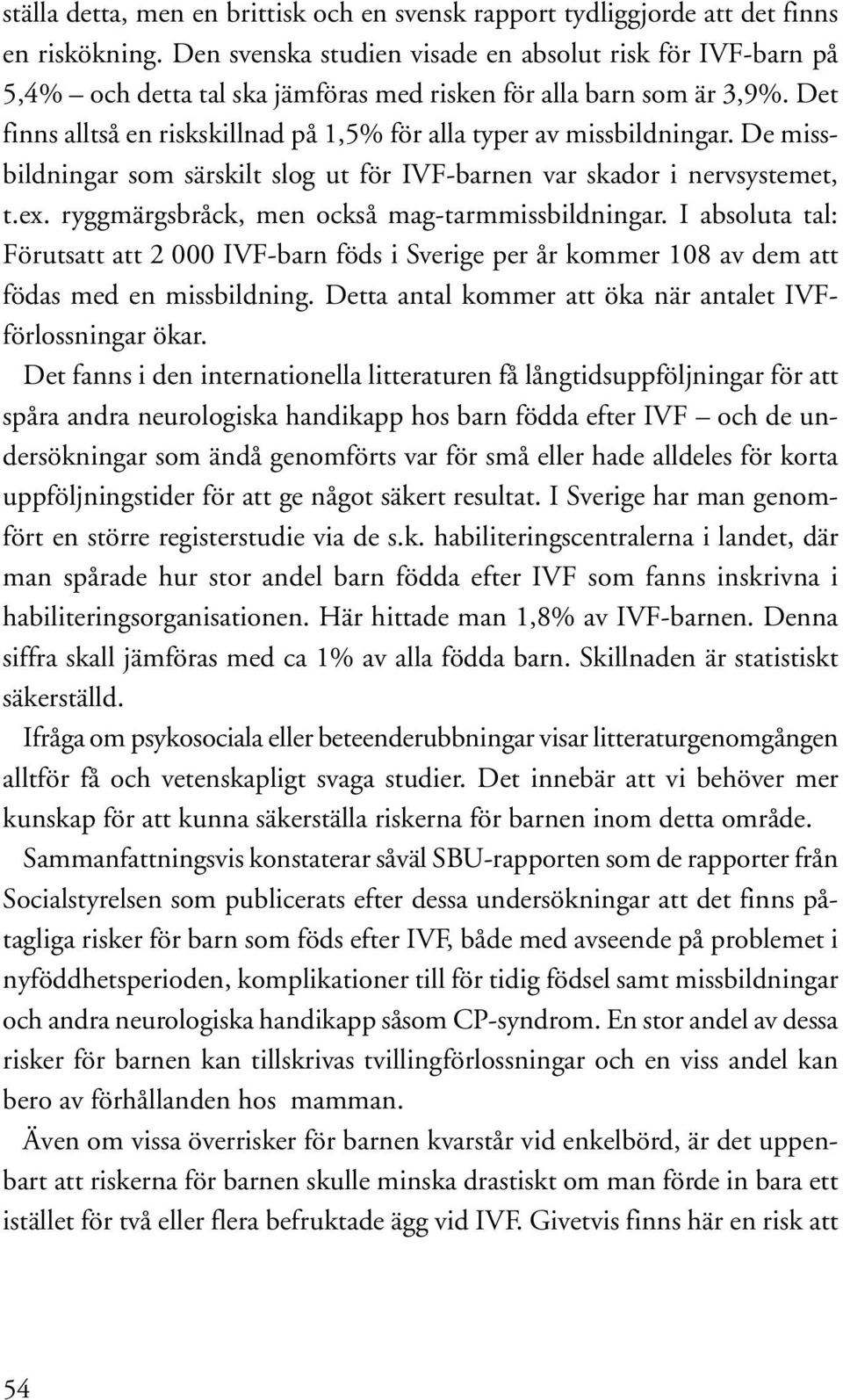 Det finns alltså en riskskillnad på 1,5% för alla typer av missbildningar. De missbildningar som särskilt slog ut för IVF-barnen var skador i nervsystemet, t.ex.