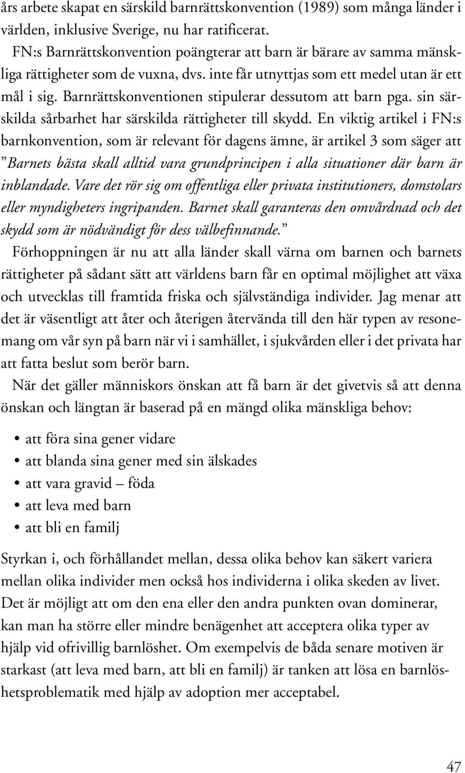 Barnrättskonventionen stipulerar dessutom att barn pga. sin särskilda sårbarhet har särskilda rättigheter till skydd.