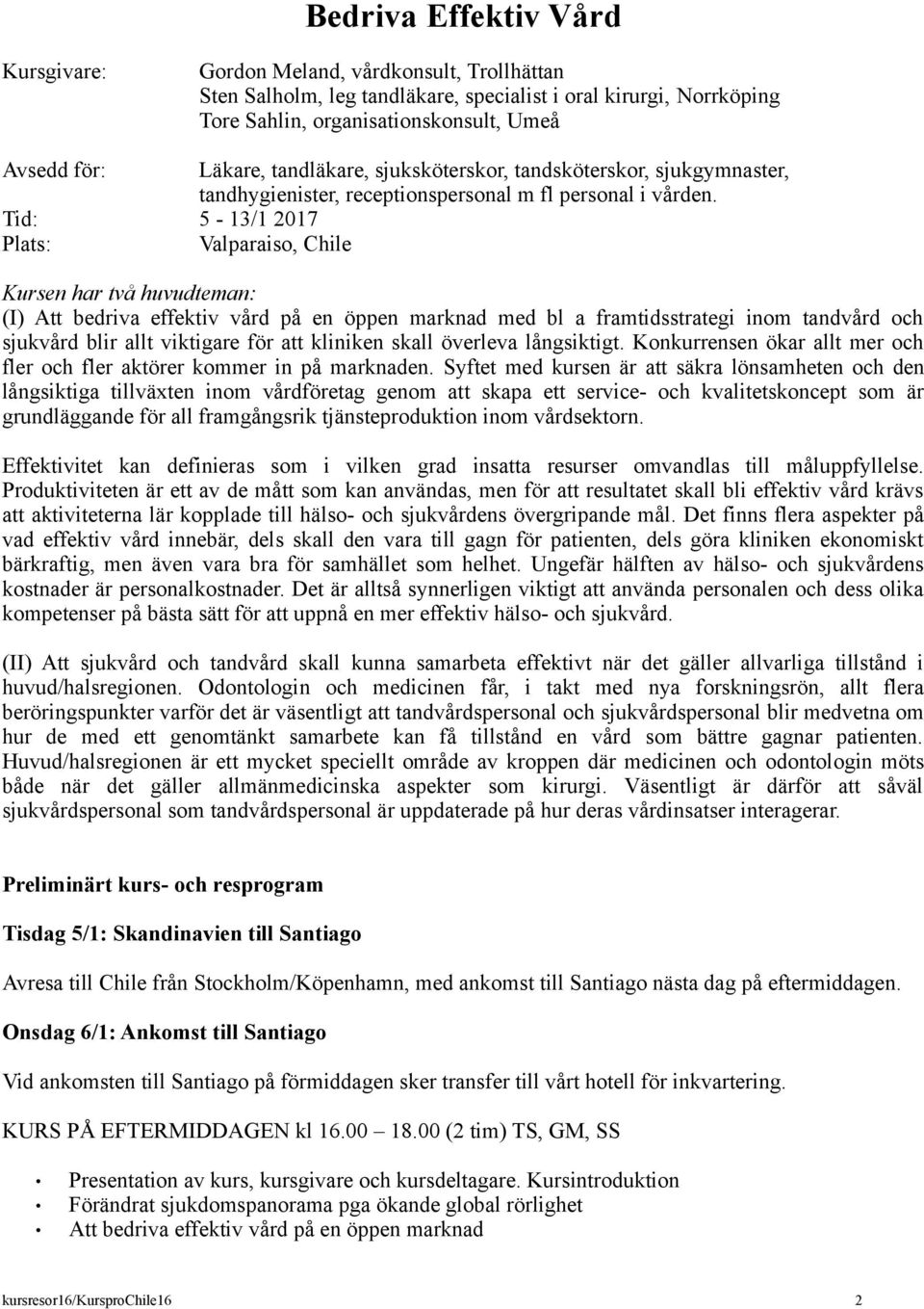 Tid: 5-13/1 2017 Plats: Valparaiso, Chile Kursen har två huvudteman: (I) Att bedriva effektiv vård på en öppen marknad med bl a framtidsstrategi inom tandvård och sjukvård blir allt viktigare för att