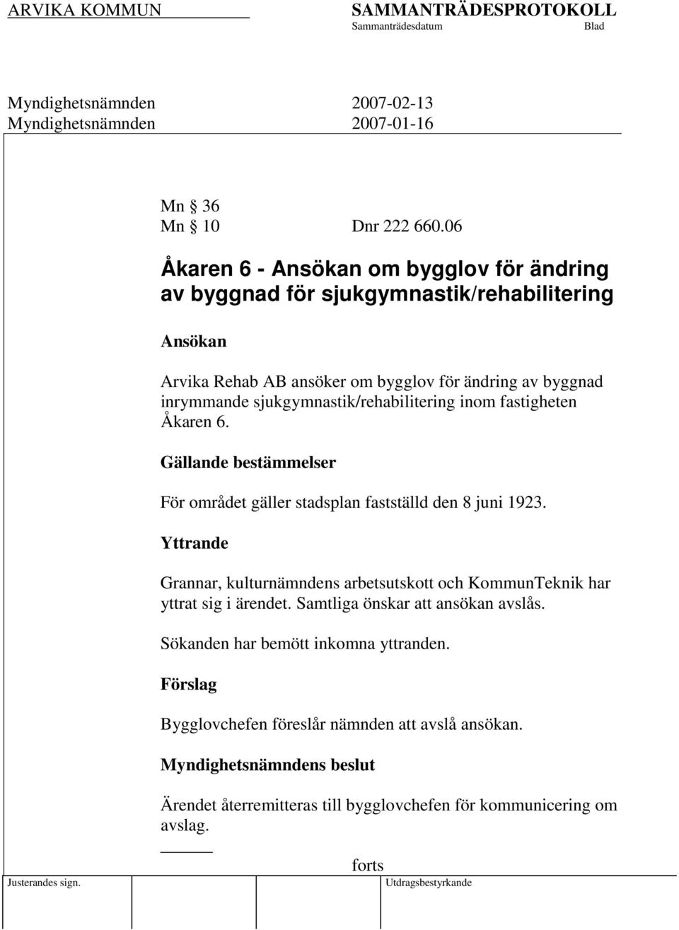 sjukgymnastik/rehabilitering inom fastigheten Åkaren 6. Gällande bestämmelser För området gäller stadsplan fastställd den 8 juni 1923.
