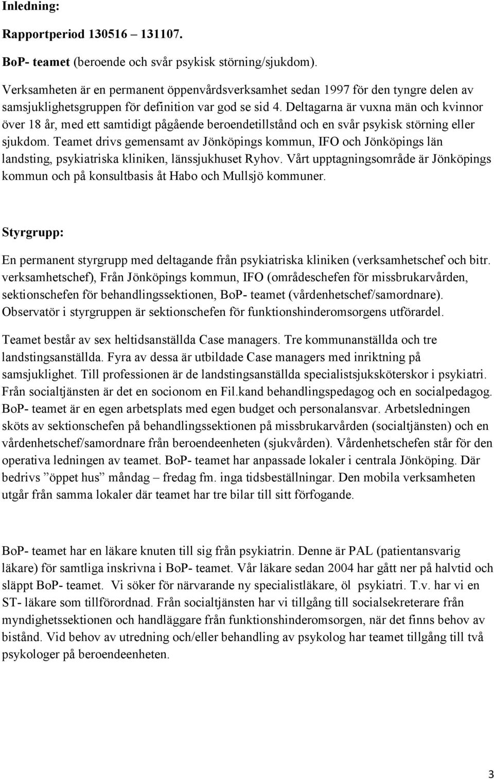 Deltagarna är vuxna män och kvinnor över 18 år, med ett samtidigt pågående beroendetillstånd och en svår psykisk störning eller sjukdom.