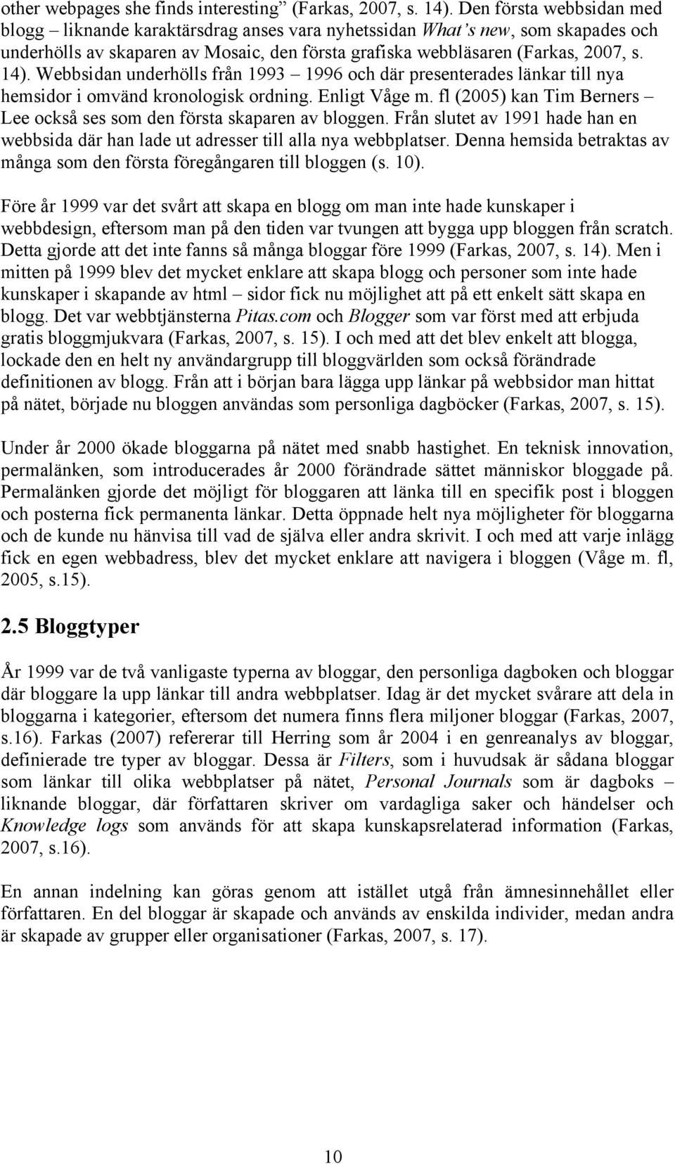 Webbsidan underhölls från 1993 1996 och där presenterades länkar till nya hemsidor i omvänd kronologisk ordning. Enligt Våge m.