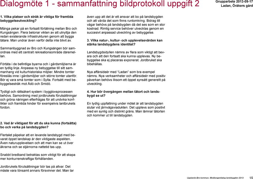 Man undrar även varför detta inte blivit av. Sammanbyggnad av Bro och Kungsängen bör samordnas med ett centralt rekreationsområde däremellan.