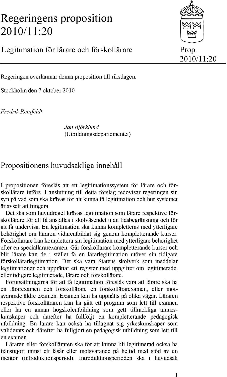 förskollärare införs. I anslutning till detta förslag redovisar regeringen sin syn på vad som ska krävas för att kunna få legitimation och hur systemet är avsett att fungera.