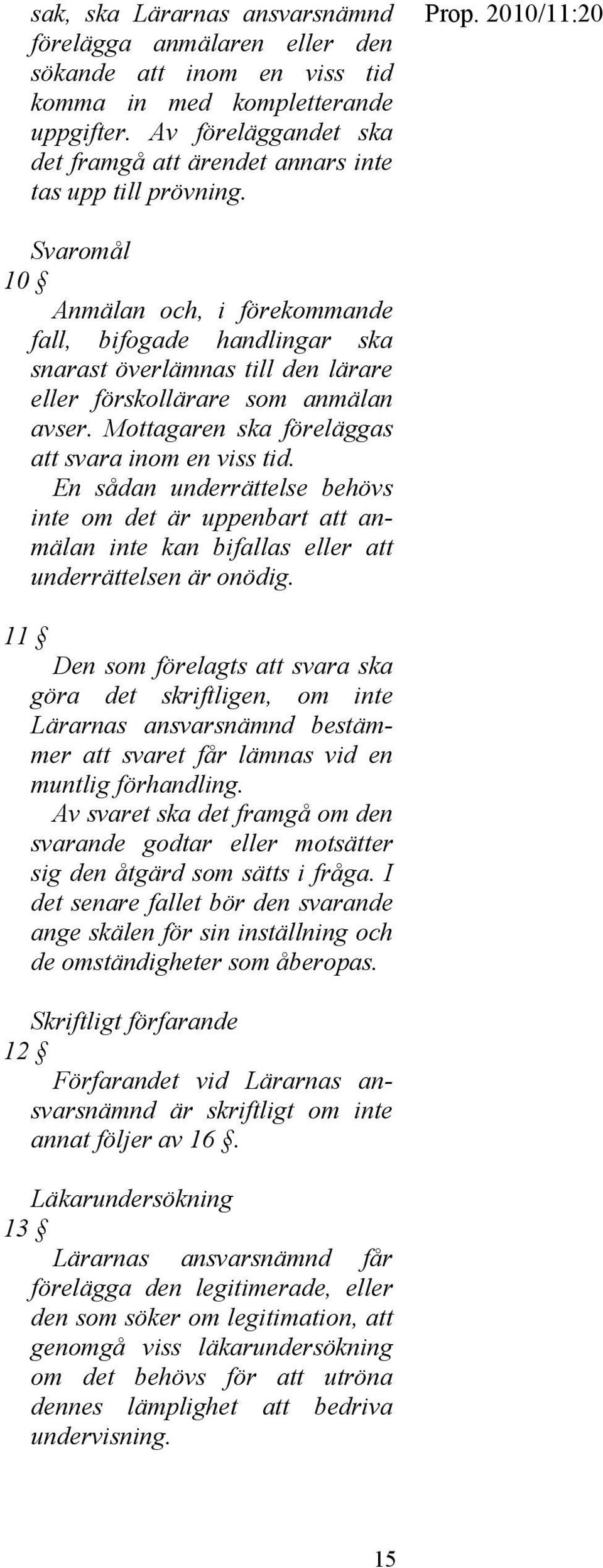 Svaromål 10 Anmälan och, i förekommande fall, bifogade handlingar ska snarast överlämnas till den lärare eller förskollärare som anmälan avser. Mottagaren ska föreläggas att svara inom en viss tid.