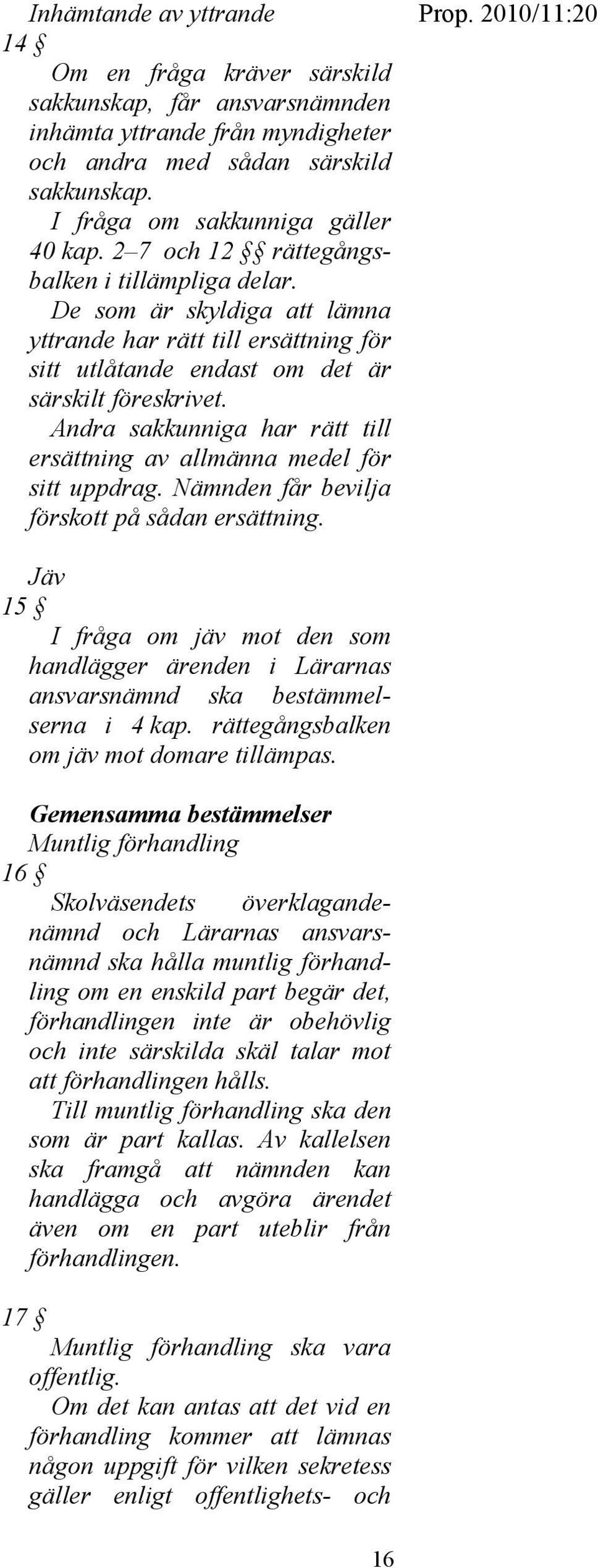 Andra sakkunniga har rätt till ersättning av allmänna medel för sitt uppdrag. Nämnden får bevilja förskott på sådan ersättning.