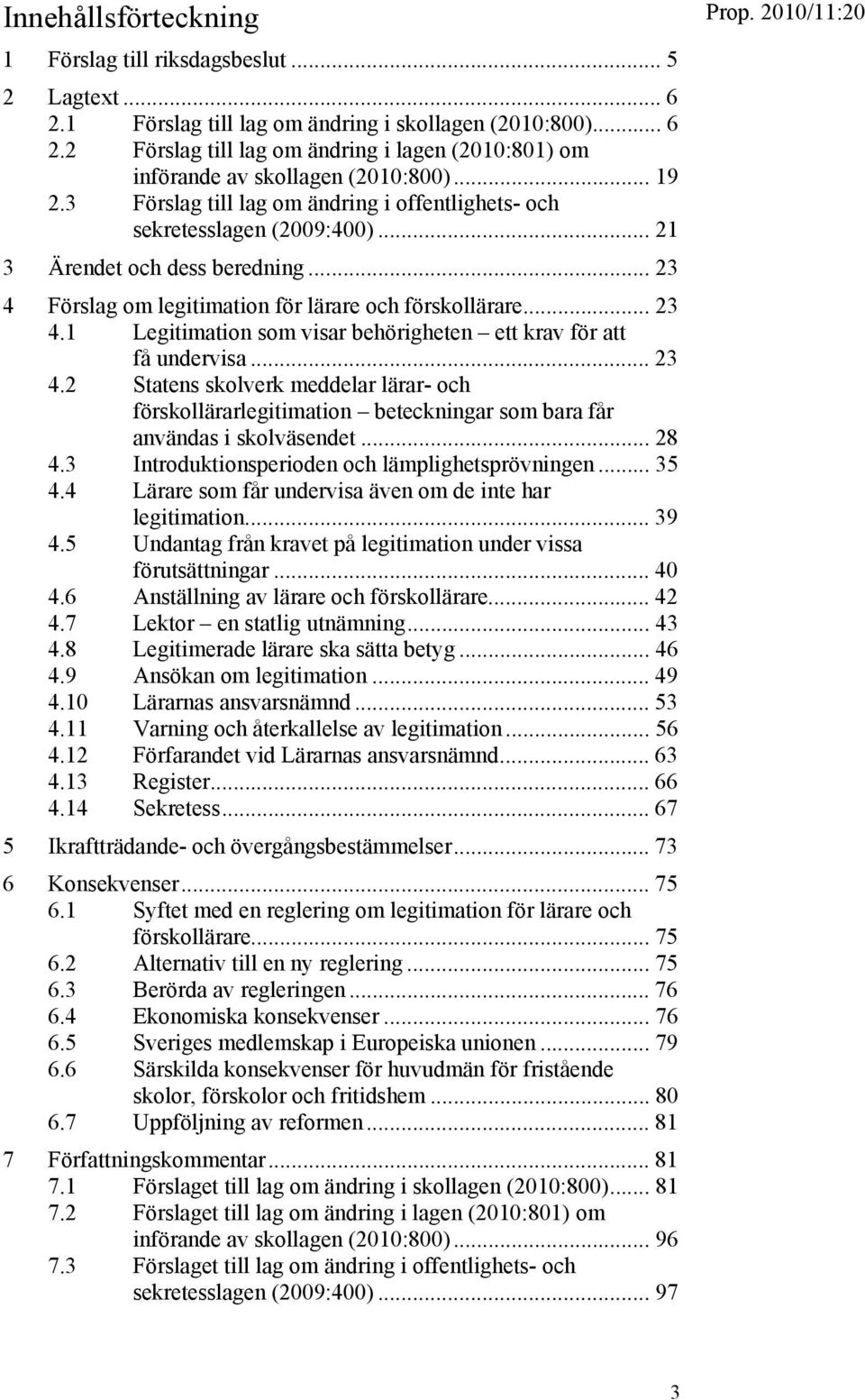 .. 23 4.2 Statens skolverk meddelar lärar- och förskollärarlegitimation beteckningar som bara får användas i skolväsendet... 28 4.3 Introduktionsperioden och lämplighetsprövningen... 35 4.