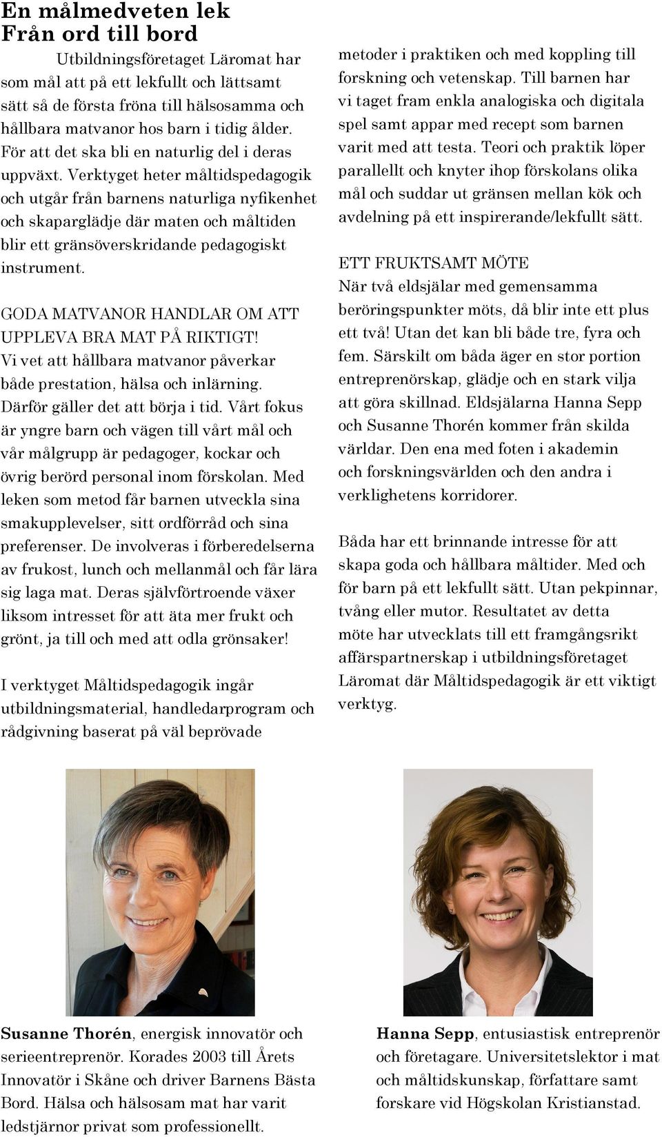 Verktyget heter måltidspedagogik och utgår från barnens naturliga nyfikenhet och skaparglädje där maten och måltiden blir ett gränsöverskridande pedagogiskt instrument.