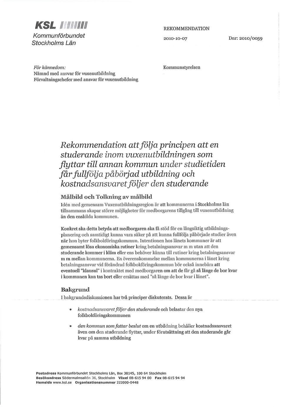 av målbild Idén med gemensam Vuxenutbildningsregion är att kommunerna i Stockholms län tillsammans skapar större möjligheter för medborgarens tillgång till vuxenutbildning än den enskilda kommunen.