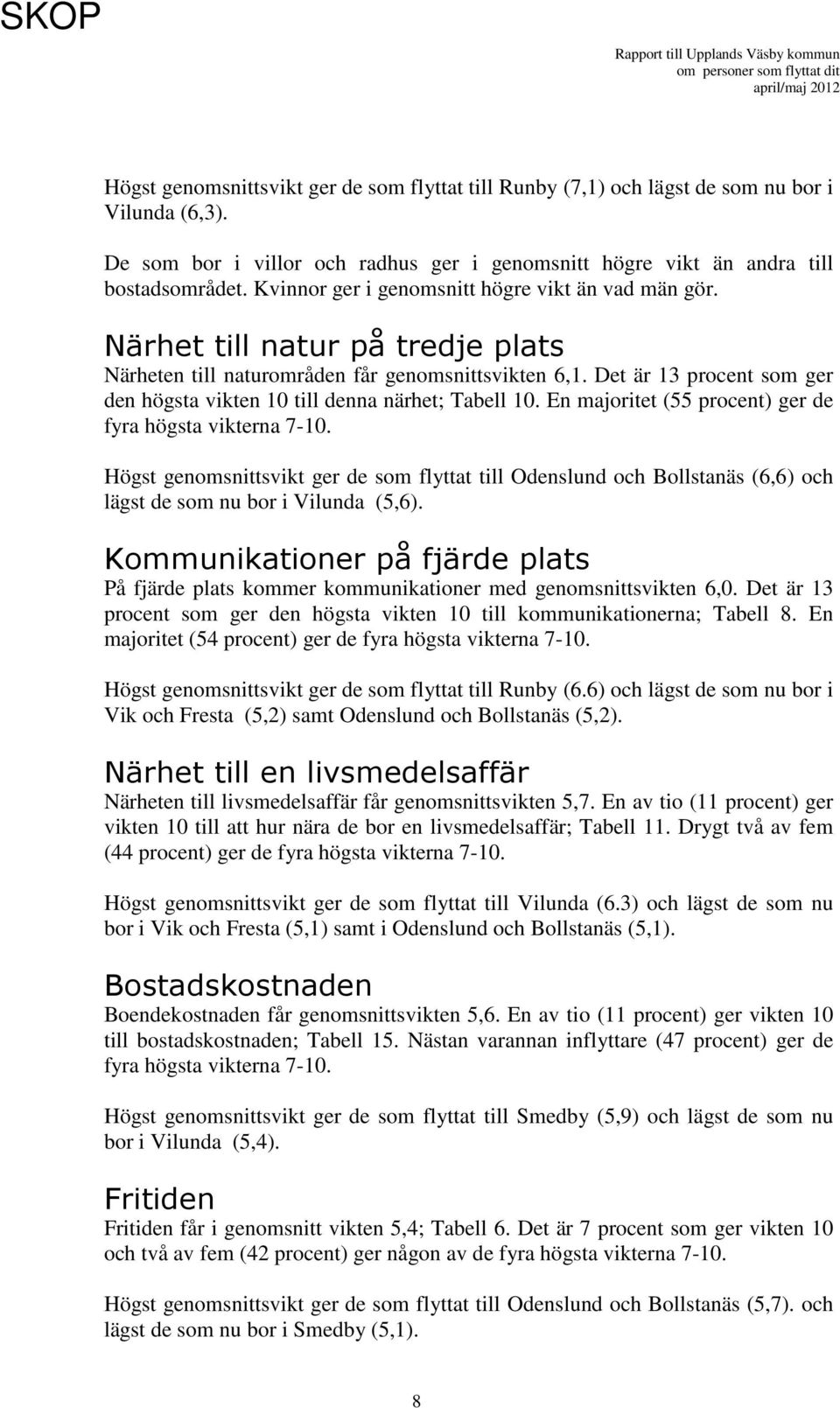 Det är 13 procent som ger den högsta vikten till denna närhet; Tabell. En majoritet (55 procent) ger de fyra högsta vikterna 7-.