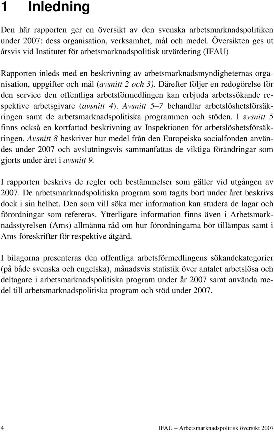 och 3). Därefter följer en redogörelse för den service den offentliga arbetsförmedlingen kan erbjuda arbetssökande respektive arbetsgivare (avsnitt 4).