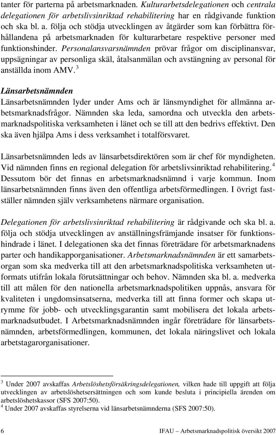 3 Länsarbetsnämnden Länsarbetsnämnden lyder under Ams och är länsmyndighet för allmänna arbetsmarknadsfrågor.