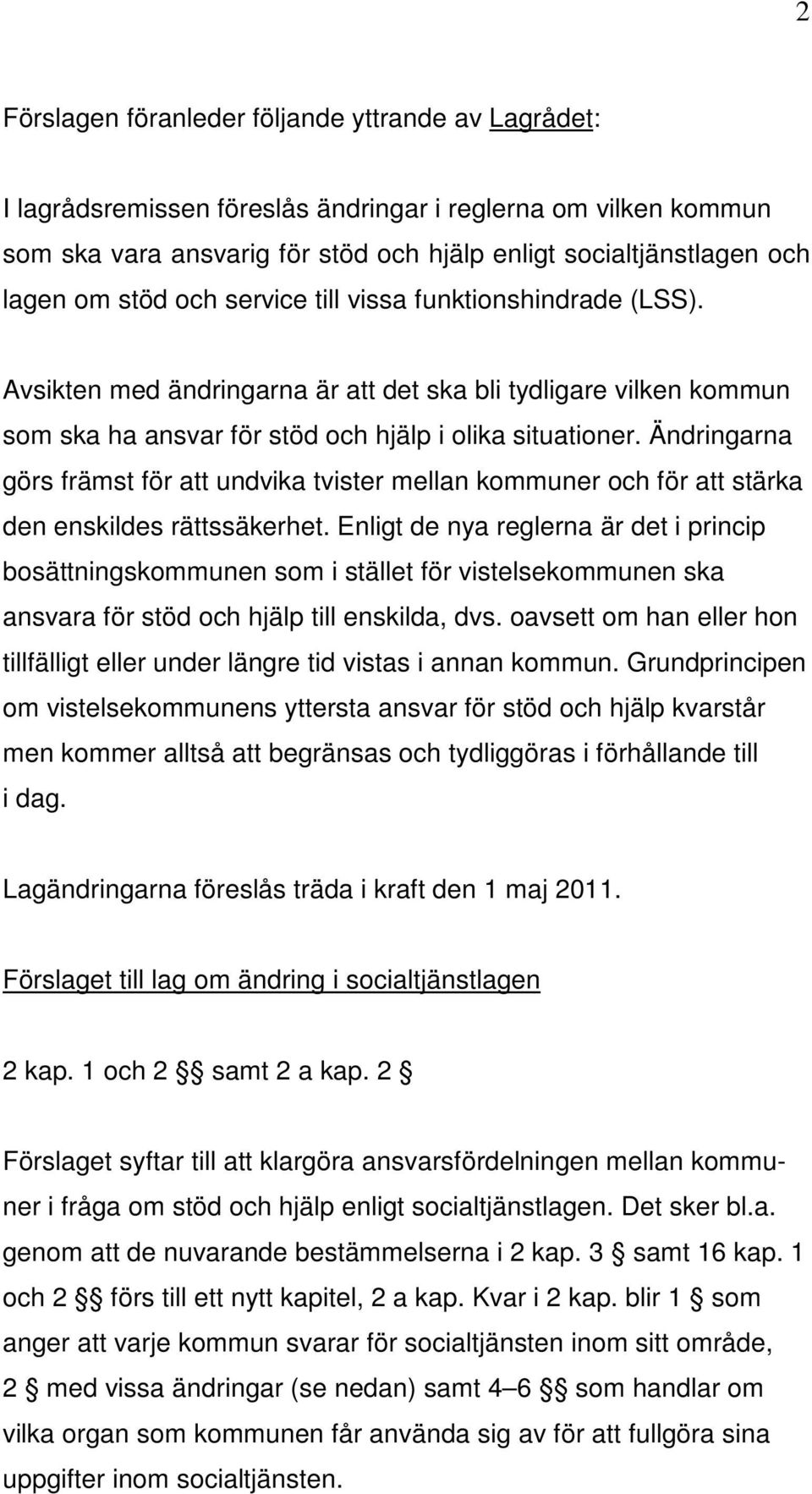 Ändringarna görs främst för att undvika tvister mellan kommuner och för att stärka den enskildes rättssäkerhet.