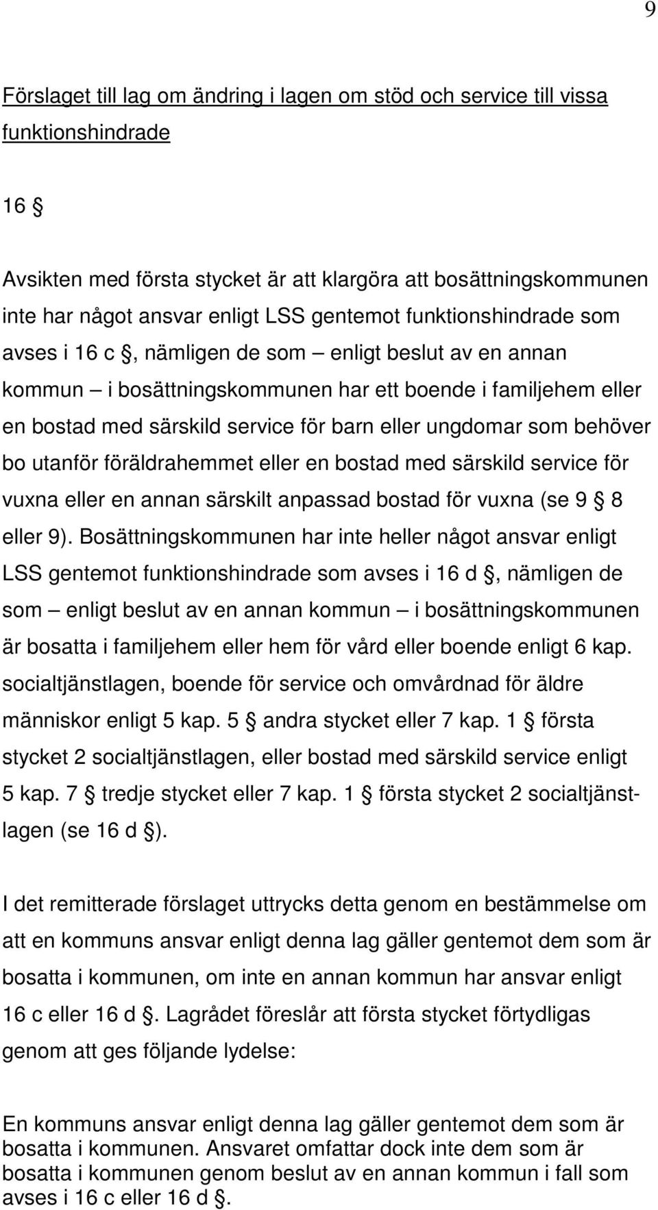 ungdomar som behöver bo utanför föräldrahemmet eller en bostad med särskild service för vuxna eller en annan särskilt anpassad bostad för vuxna (se 9 8 eller 9).