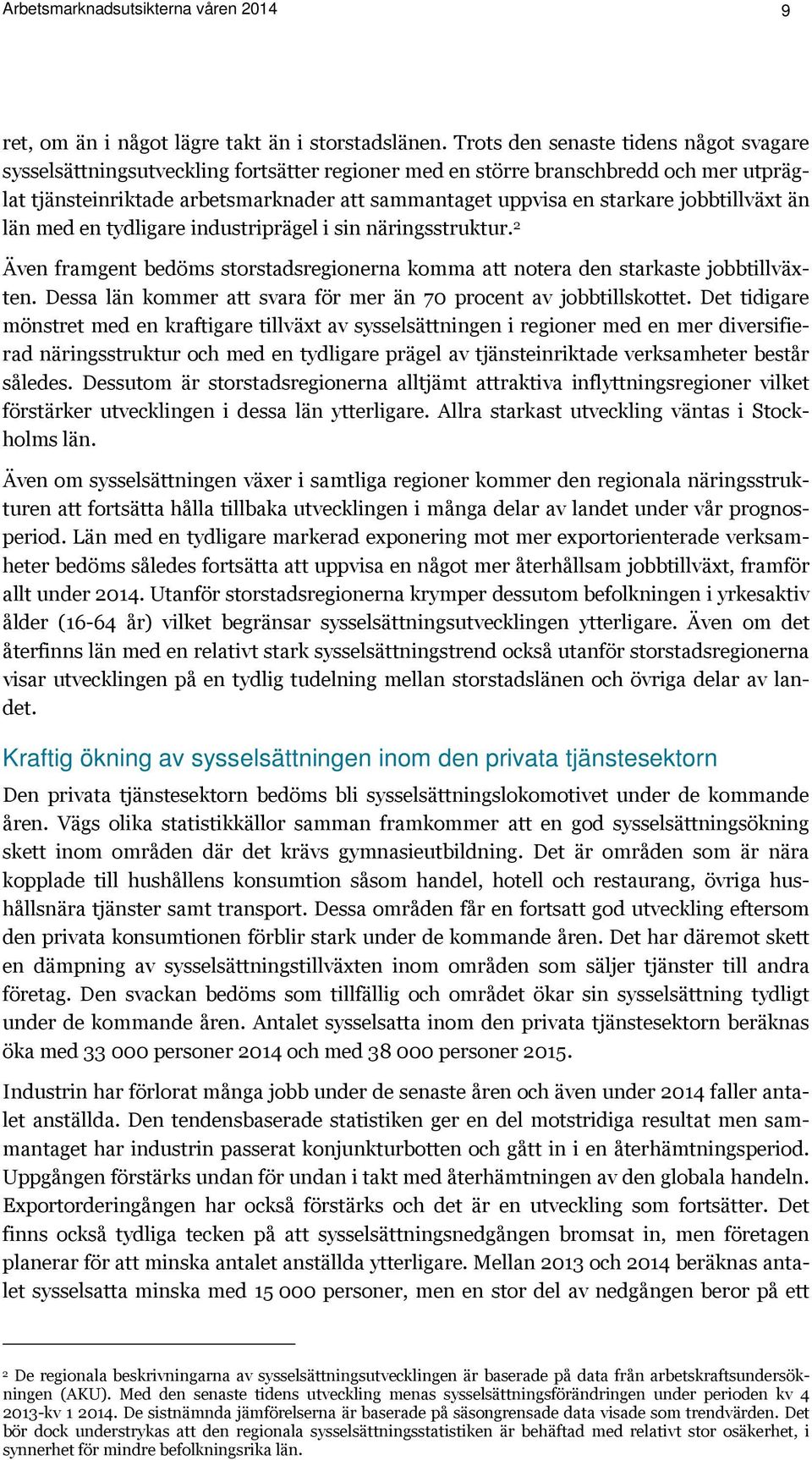 jobbtillväxt än län med en tydligare industriprägel i sin näringsstruktur. 2 Även framgent bedöms storstadsregionerna komma att notera den starkaste jobbtillväxten.