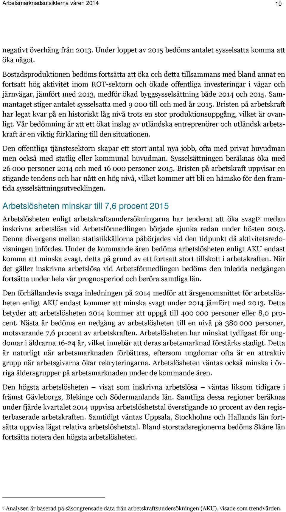 2013, medför ökad byggsysselsättning både 2014 och 2015. Sammantaget stiger antalet sysselsatta med 9 000 till och med år 2015.