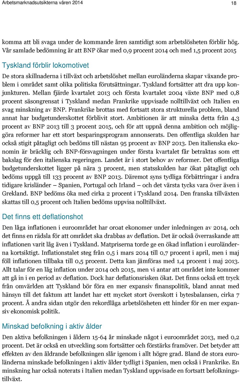 problem i området samt olika politiska förutsättningar. Tyskland fortsätter att dra upp konjunkturen.