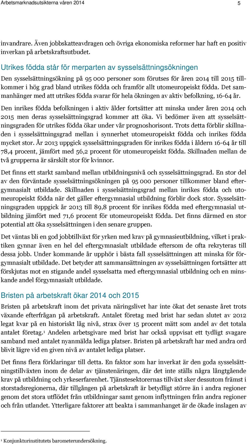 allt utomeuropeiskt födda. Det sammanhänger med att utrikes födda svarar för hela ökningen av aktiv befolkning, 16-64 år.