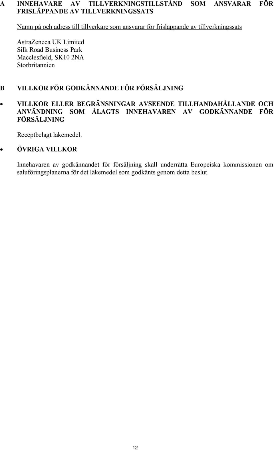 ELLER BEGRÄNSNINGAR AVSEENDE TILLHANDAHÅLLANDE OCH ANVÄNDNING SOM ÅLAGTS INNEHAVAREN AV GODKÄNNANDE FÖR FÖRSÄLJNING Receptbelagt läkemedel.