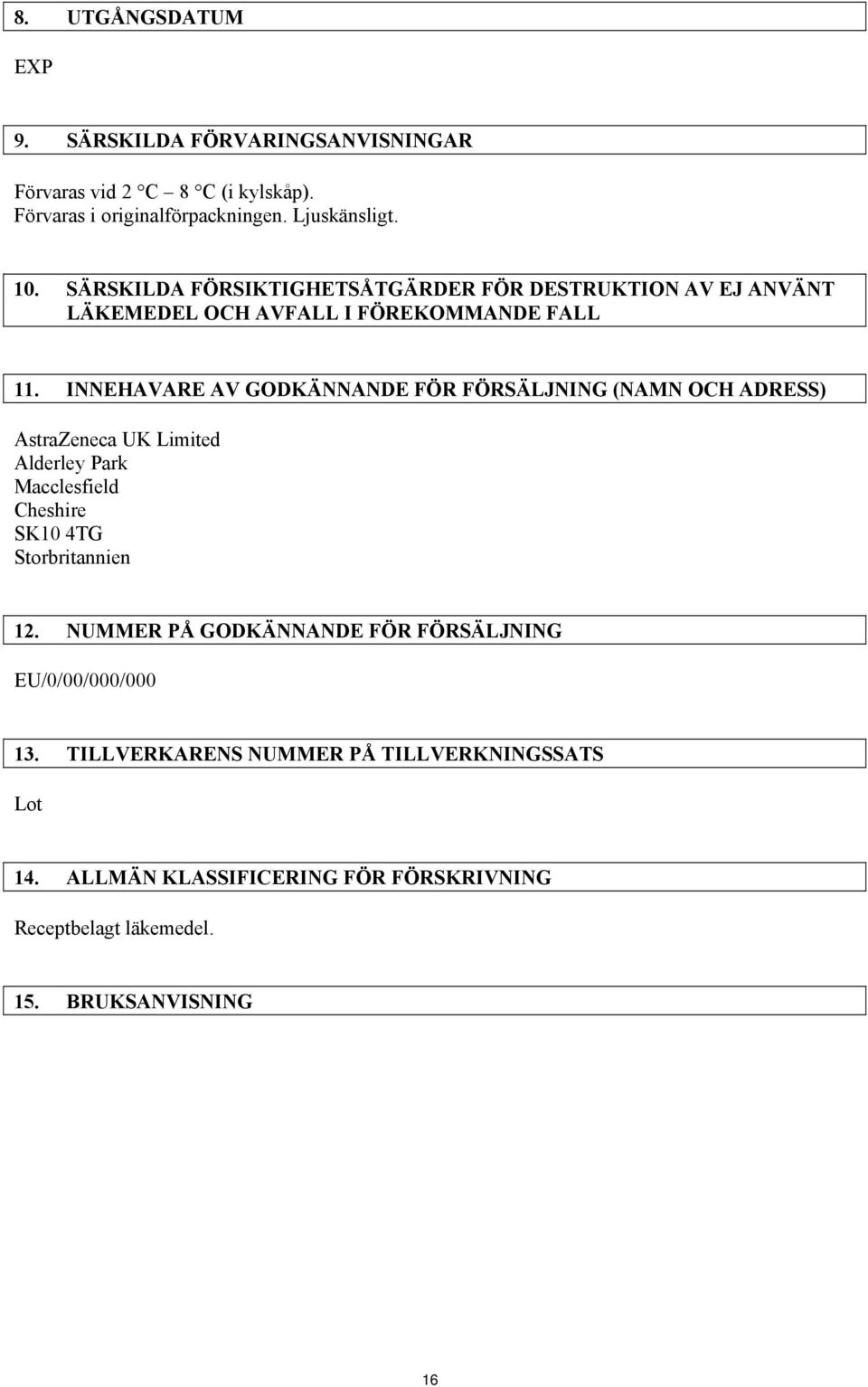INNEHAVARE AV GODKÄNNANDE FÖR FÖRSÄLJNING (NAMN OCH ADRESS) AstraZeneca UK Limited Alderley Park Macclesfield Cheshire SK10 4TG Storbritannien 12.