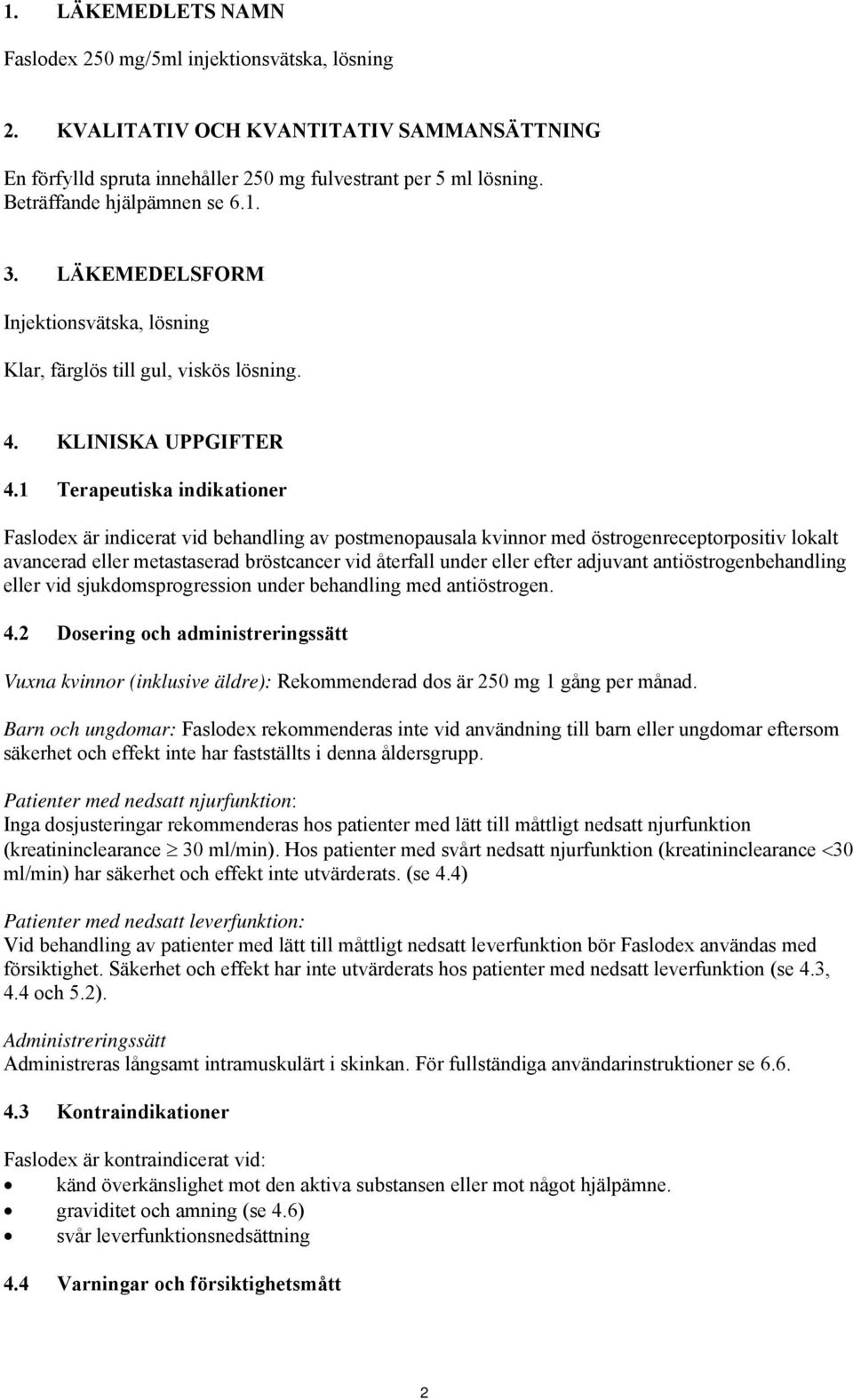 1 Terapeutiska indikationer Faslodex är indicerat vid behandling av postmenopausala kvinnor med östrogenreceptorpositiv lokalt avancerad eller metastaserad bröstcancer vid återfall under eller efter