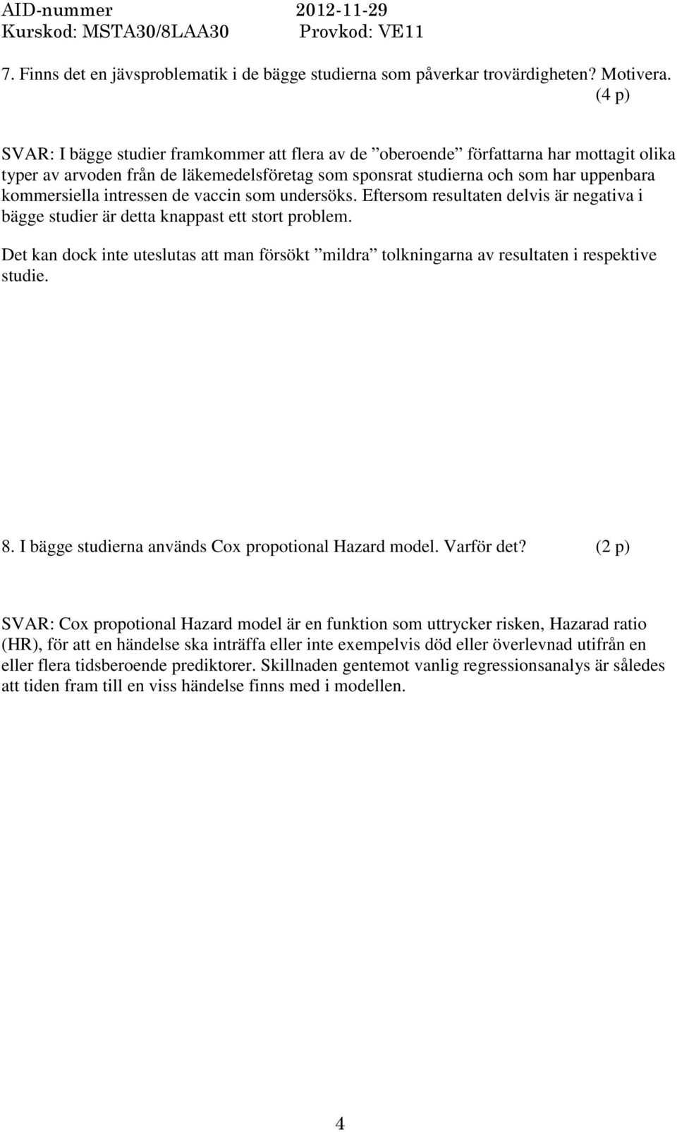 intressen de vaccin som undersöks. Eftersom resultaten delvis är negativa i bägge studier är detta knappast ett stort problem.