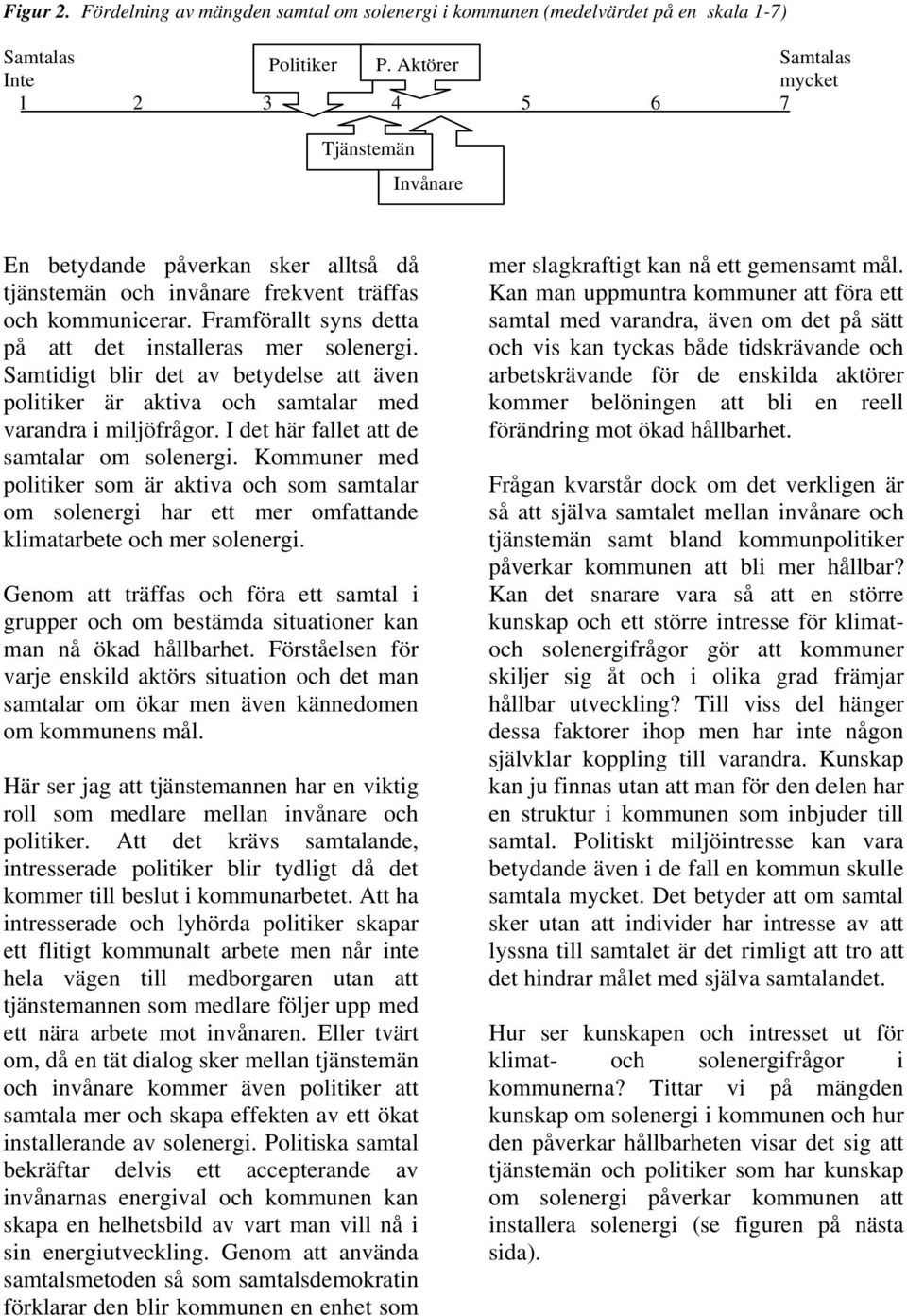 Framförallt syns detta på att det installeras mer solenergi. Samtidigt blir det av betydelse att även politiker är aktiva och samtalar med varandra i miljöfrågor.